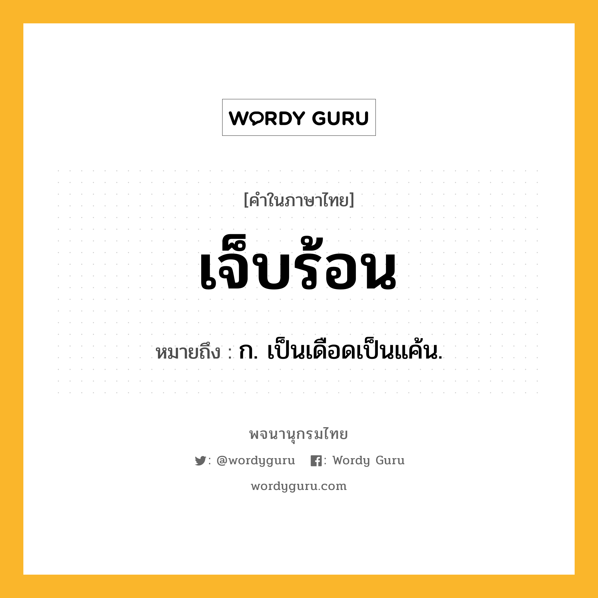 เจ็บร้อน หมายถึงอะไร?, คำในภาษาไทย เจ็บร้อน หมายถึง ก. เป็นเดือดเป็นแค้น.