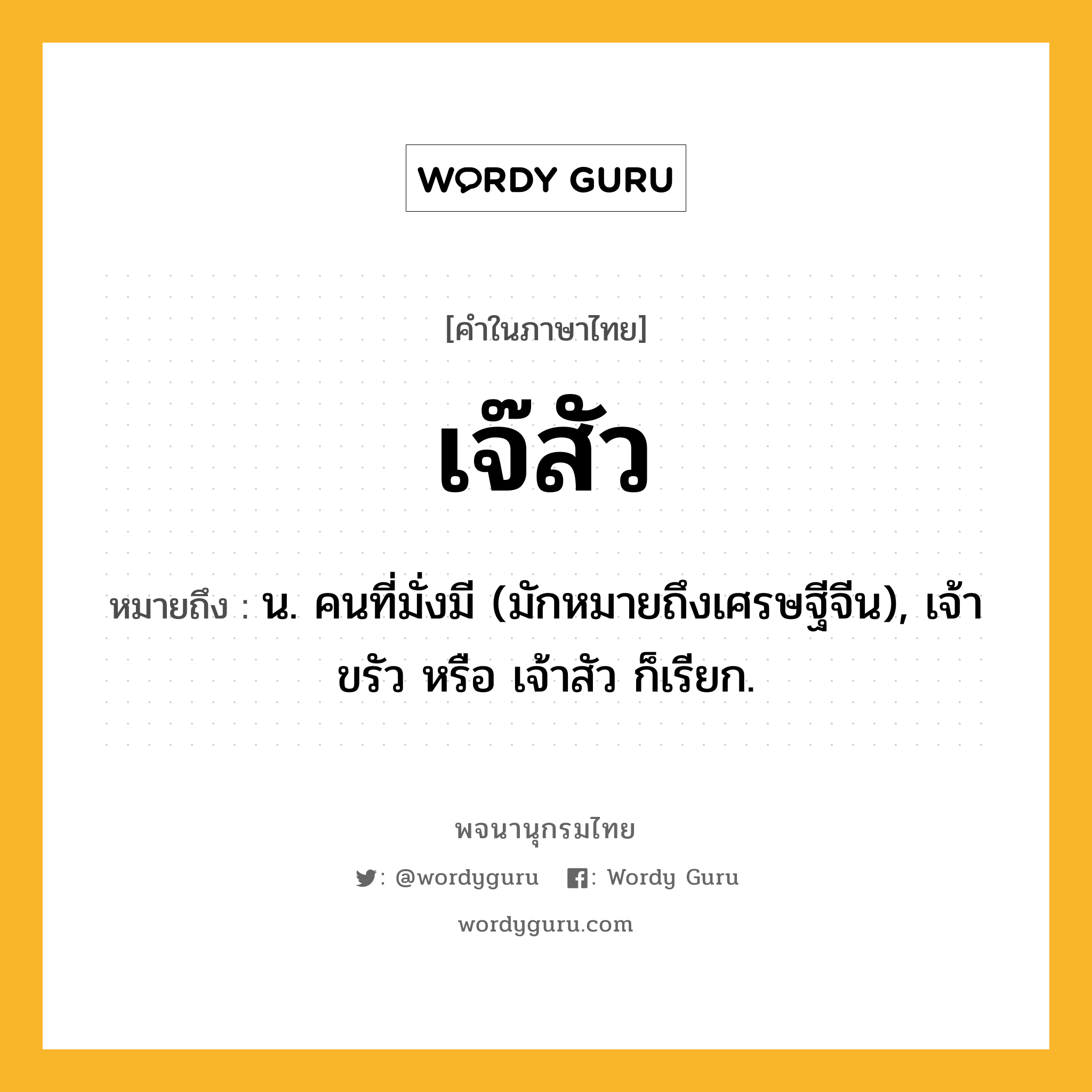 เจ๊สัว หมายถึงอะไร?, คำในภาษาไทย เจ๊สัว หมายถึง น. คนที่มั่งมี (มักหมายถึงเศรษฐีจีน), เจ้าขรัว หรือ เจ้าสัว ก็เรียก.