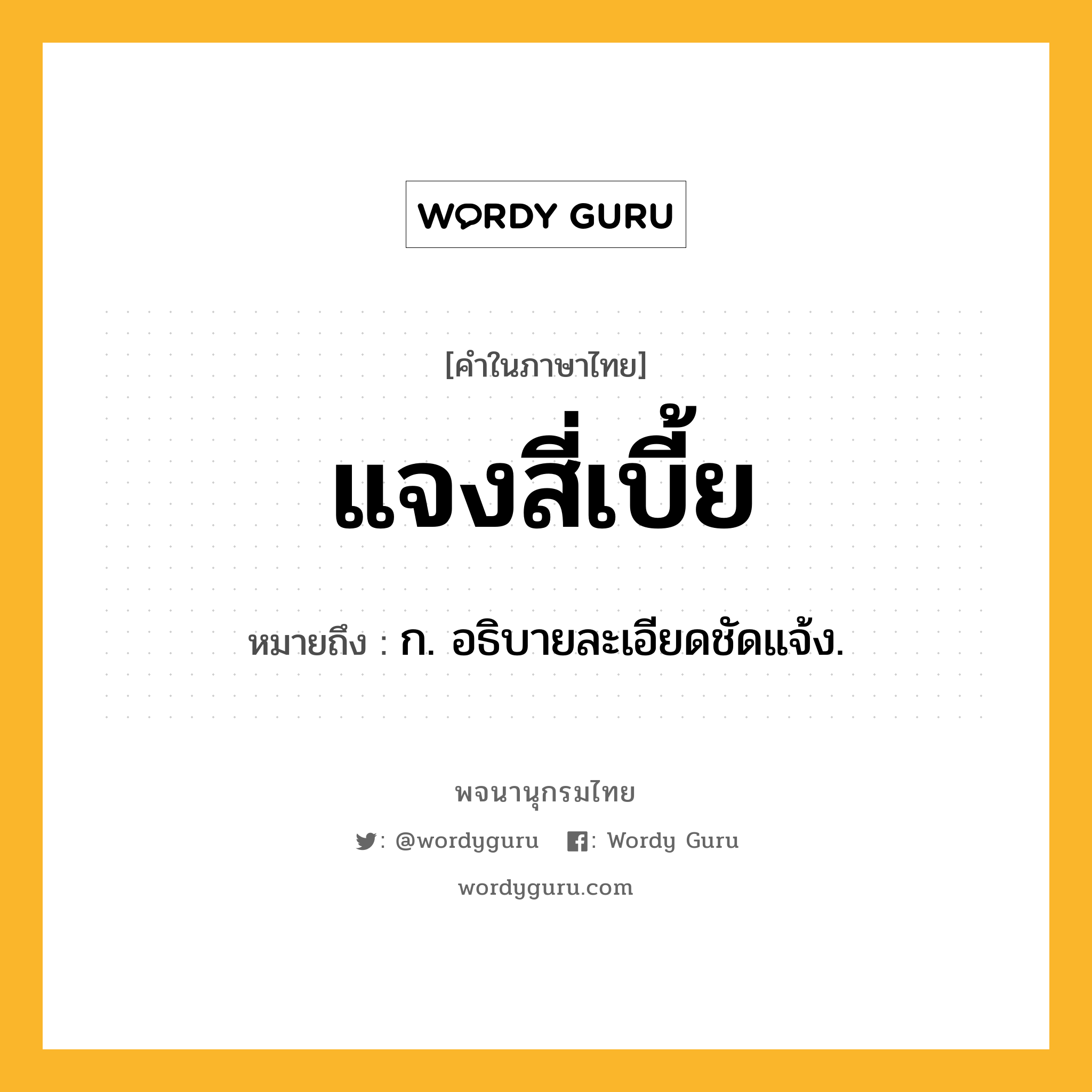 แจงสี่เบี้ย ความหมาย หมายถึงอะไร?, คำในภาษาไทย แจงสี่เบี้ย หมายถึง ก. อธิบายละเอียดชัดแจ้ง.