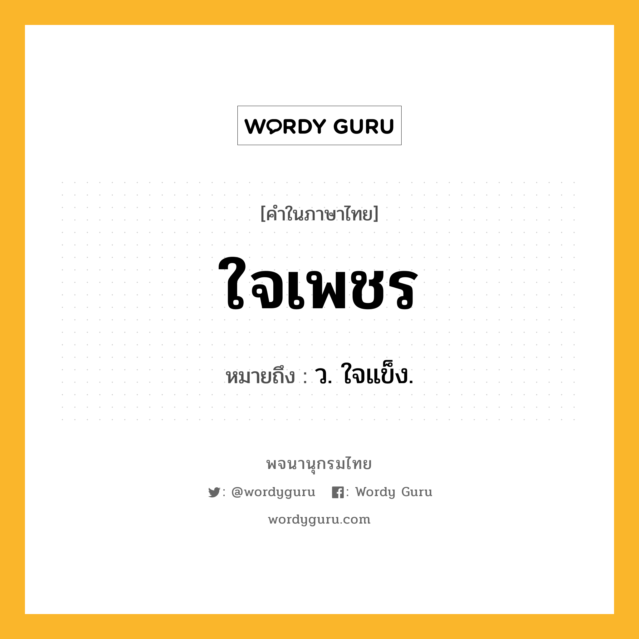 ใจเพชร ความหมาย หมายถึงอะไร?, คำในภาษาไทย ใจเพชร หมายถึง ว. ใจแข็ง.