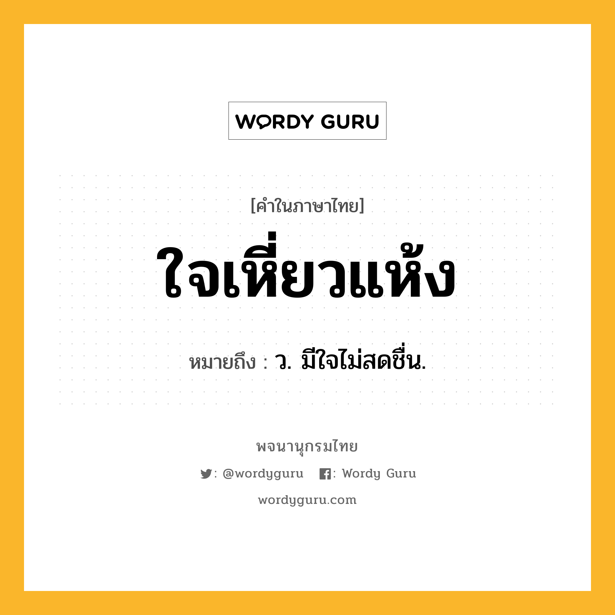 ใจเหี่ยวแห้ง ความหมาย หมายถึงอะไร?, คำในภาษาไทย ใจเหี่ยวแห้ง หมายถึง ว. มีใจไม่สดชื่น.