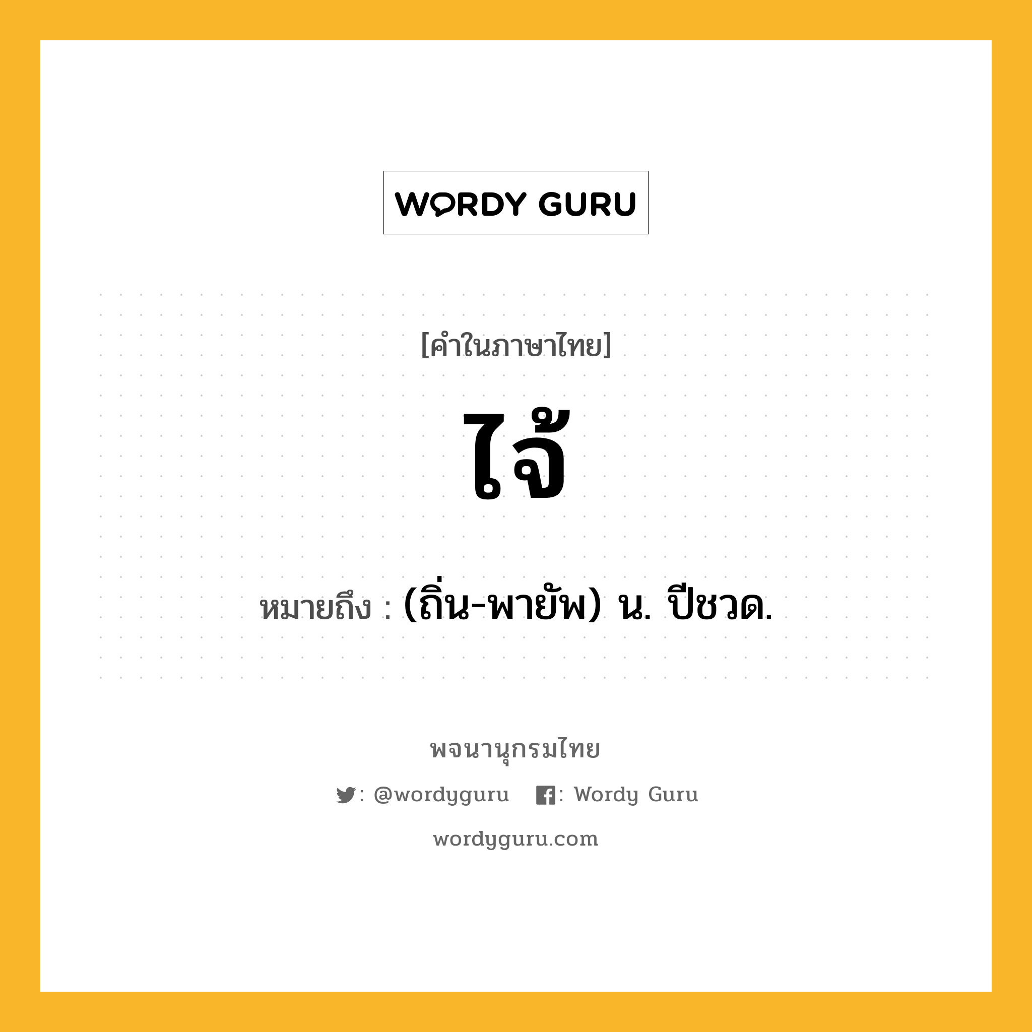 ไจ้ หมายถึงอะไร?, คำในภาษาไทย ไจ้ หมายถึง (ถิ่น-พายัพ) น. ปีชวด.