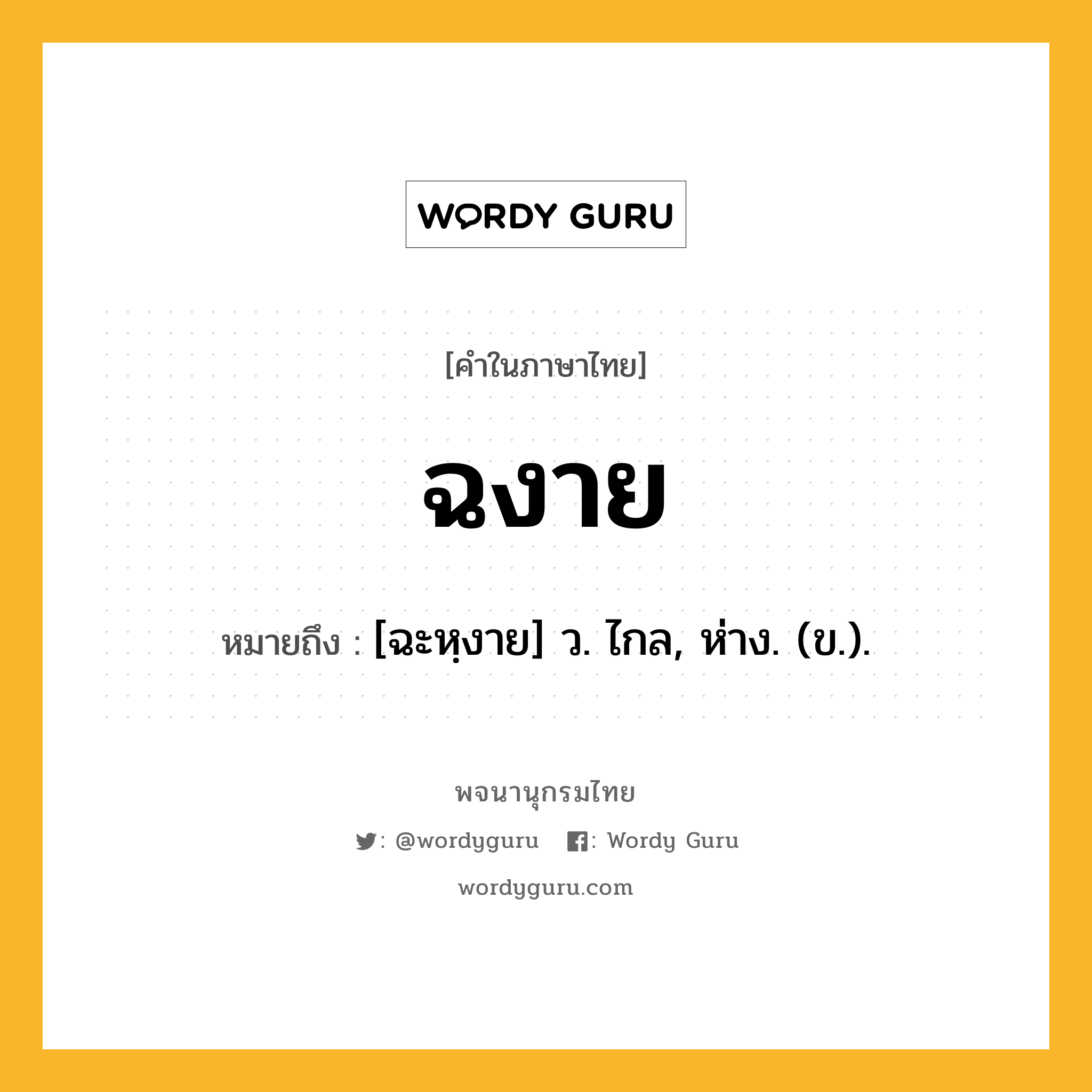 ฉงาย หมายถึงอะไร?, คำในภาษาไทย ฉงาย หมายถึง [ฉะหฺงาย] ว. ไกล, ห่าง. (ข.).