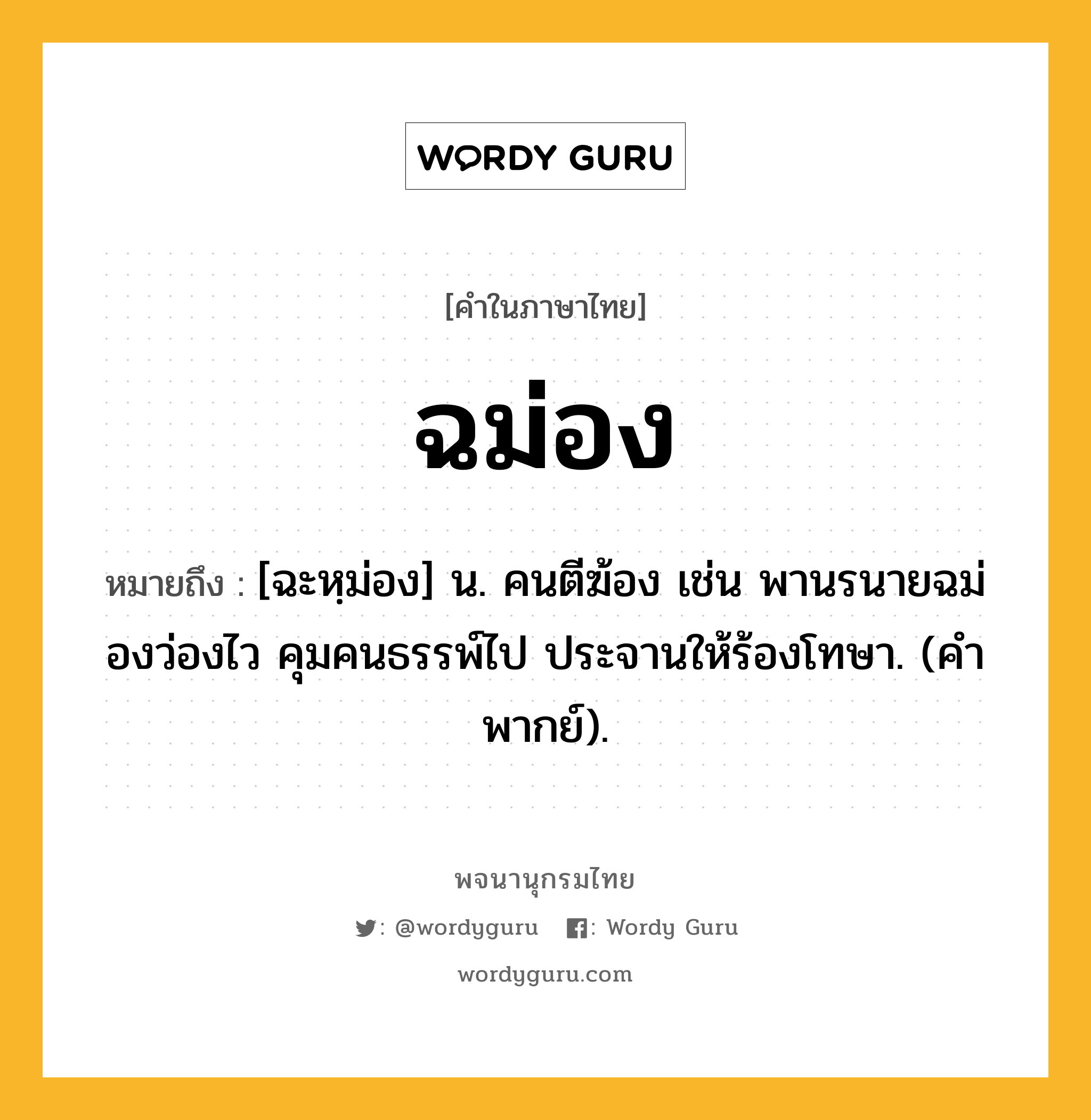 ฉม่อง หมายถึงอะไร?, คำในภาษาไทย ฉม่อง หมายถึง [ฉะหฺม่อง] น. คนตีฆ้อง เช่น พานรนายฉม่องว่องไว คุมคนธรรพ์ไป ประจานให้ร้องโทษา. (คําพากย์).