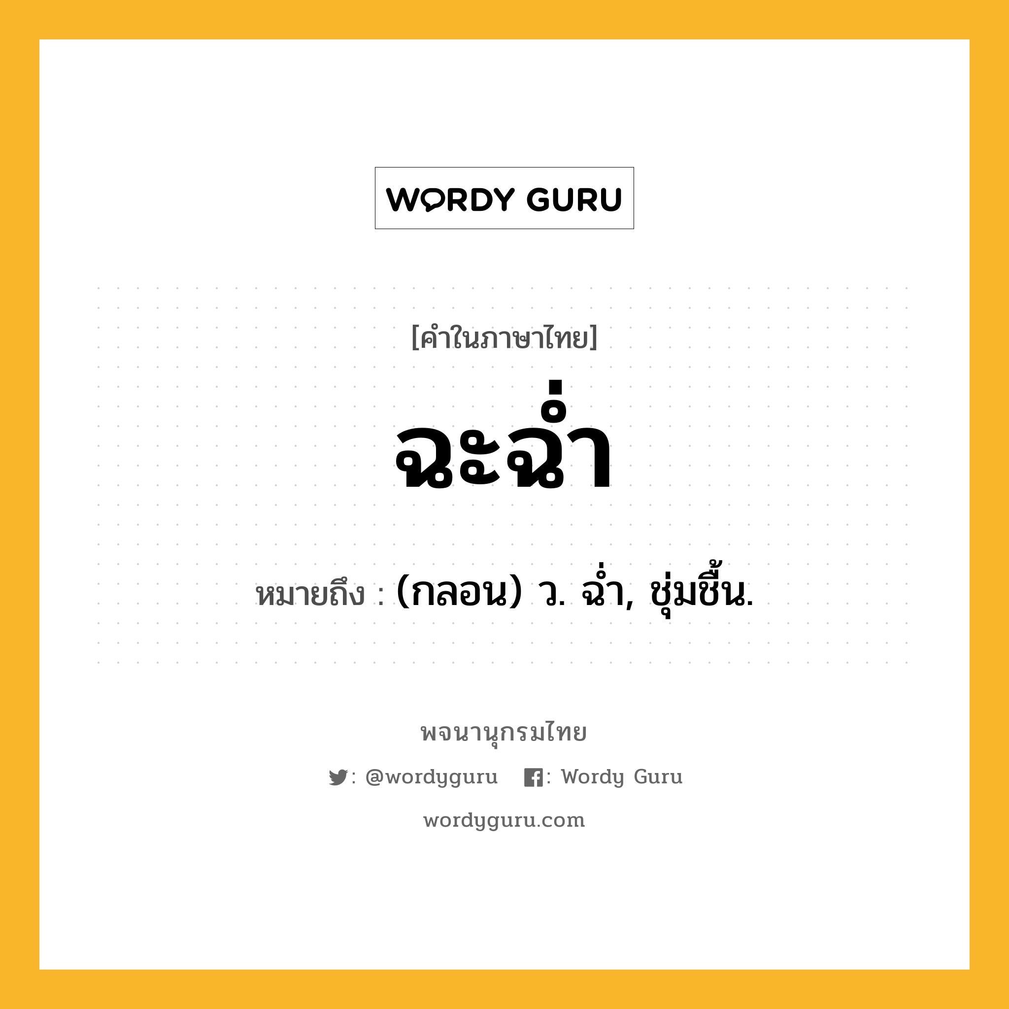 ฉะฉ่ำ หมายถึงอะไร?, คำในภาษาไทย ฉะฉ่ำ หมายถึง (กลอน) ว. ฉํ่า, ชุ่มชื้น.