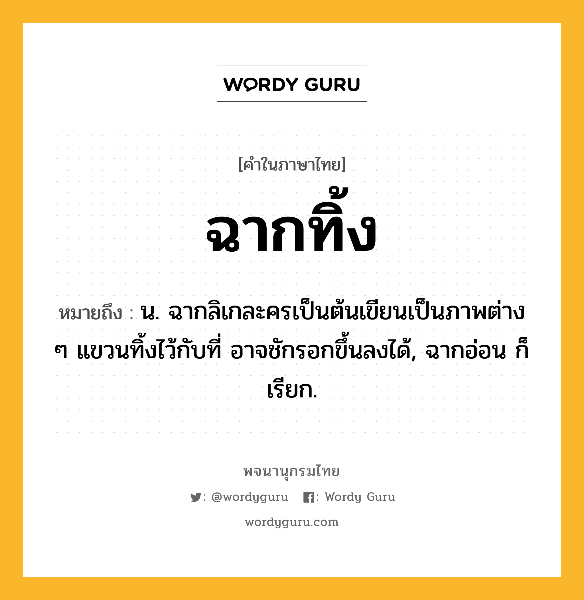 ฉากทิ้ง หมายถึงอะไร?, คำในภาษาไทย ฉากทิ้ง หมายถึง น. ฉากลิเกละครเป็นต้นเขียนเป็นภาพต่าง ๆ แขวนทิ้งไว้กับที่ อาจชักรอกขึ้นลงได้, ฉากอ่อน ก็เรียก.