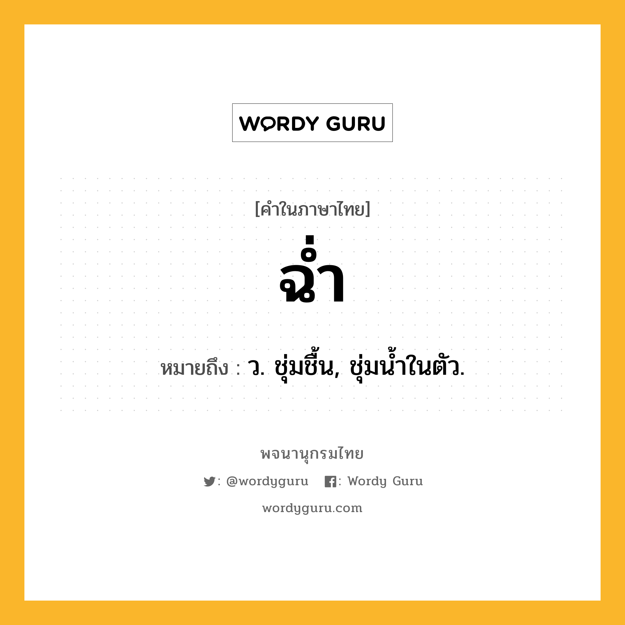 ฉ่ำ หมายถึงอะไร?, คำในภาษาไทย ฉ่ำ หมายถึง ว. ชุ่มชื้น, ชุ่มนํ้าในตัว.