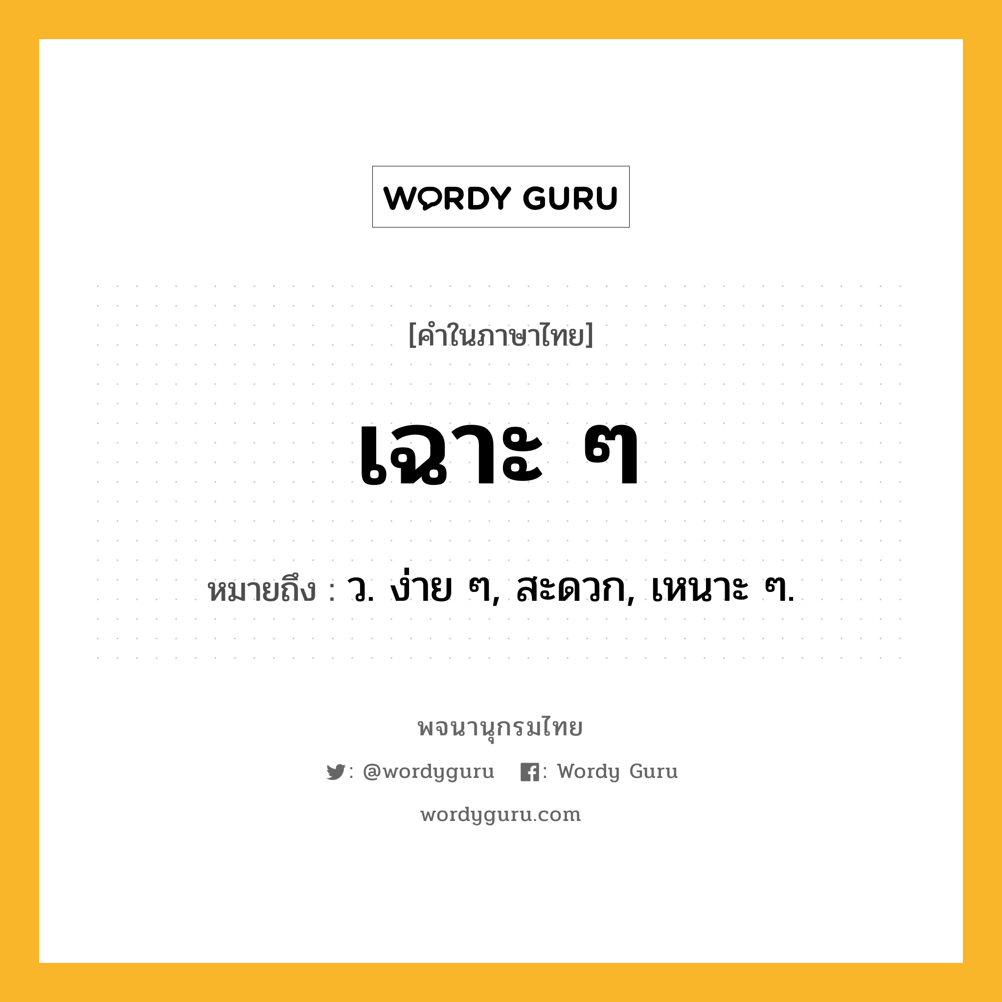 เฉาะ ๆ หมายถึงอะไร?, คำในภาษาไทย เฉาะ ๆ หมายถึง ว. ง่าย ๆ, สะดวก, เหนาะ ๆ.