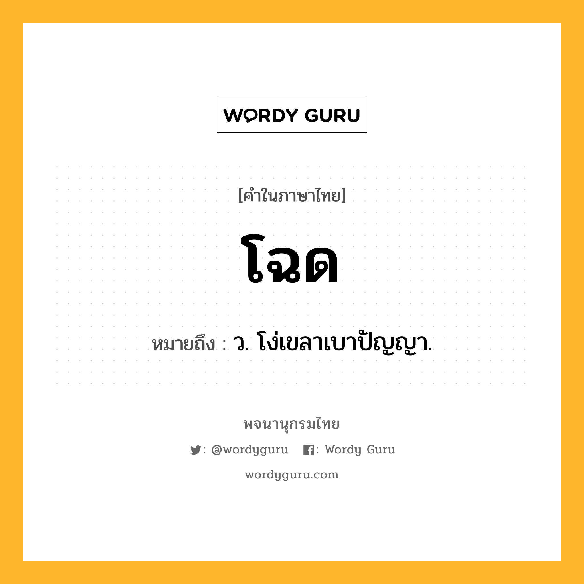 โฉด ความหมาย หมายถึงอะไร?, คำในภาษาไทย โฉด หมายถึง ว. โง่เขลาเบาปัญญา.