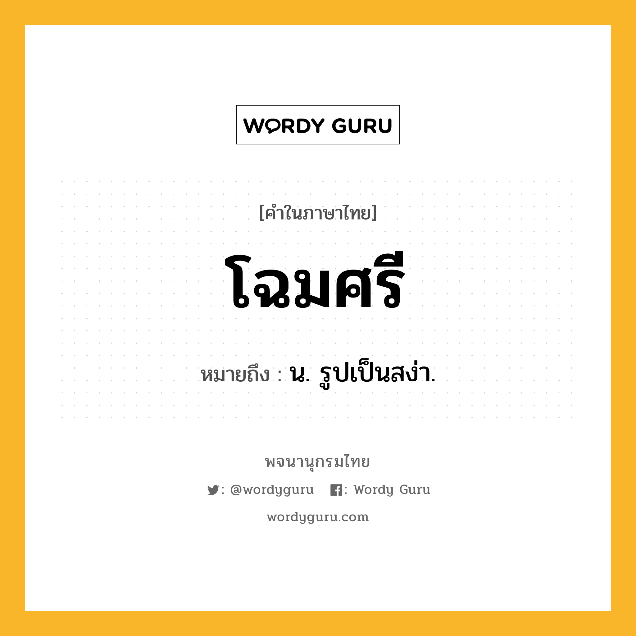 โฉมศรี หมายถึงอะไร?, คำในภาษาไทย โฉมศรี หมายถึง น. รูปเป็นสง่า.