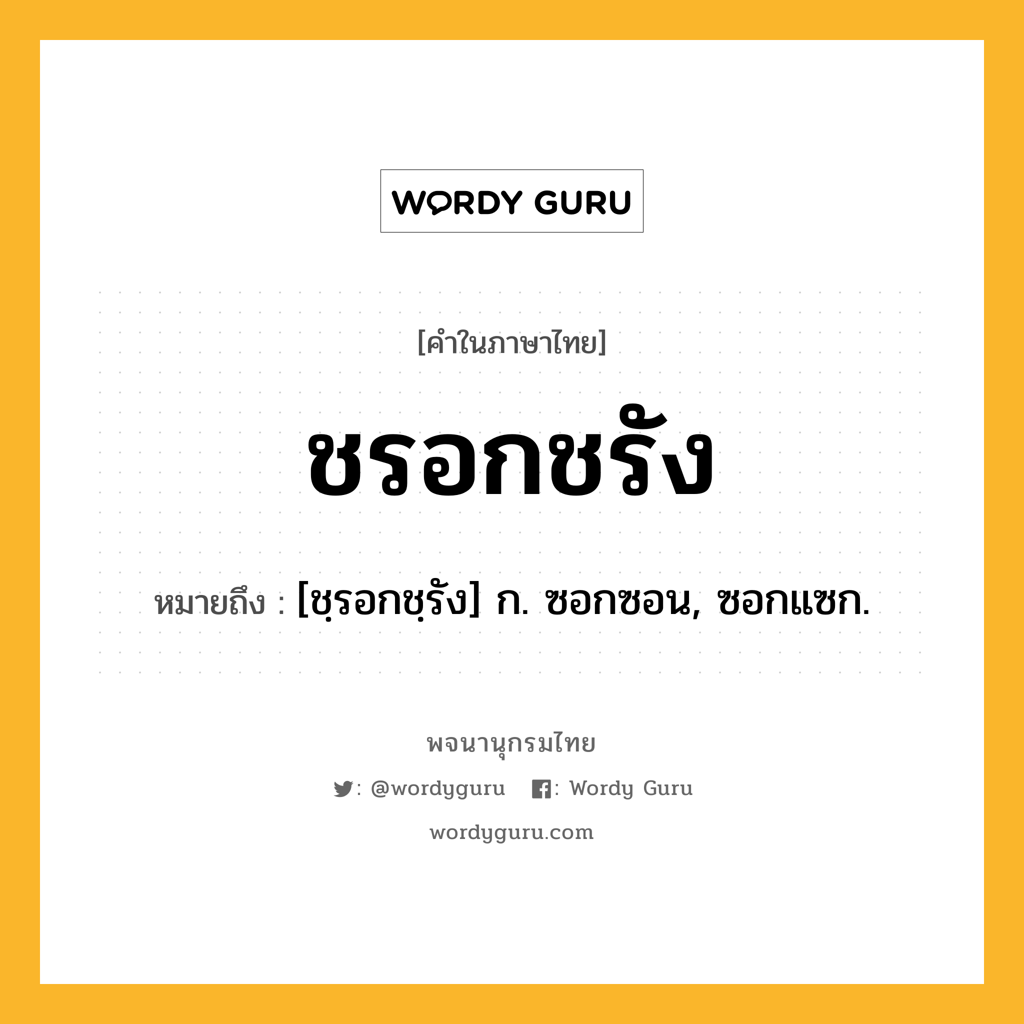 ชรอกชรัง หมายถึงอะไร?, คำในภาษาไทย ชรอกชรัง หมายถึง [ชฺรอกชฺรัง] ก. ซอกซอน, ซอกแซก.