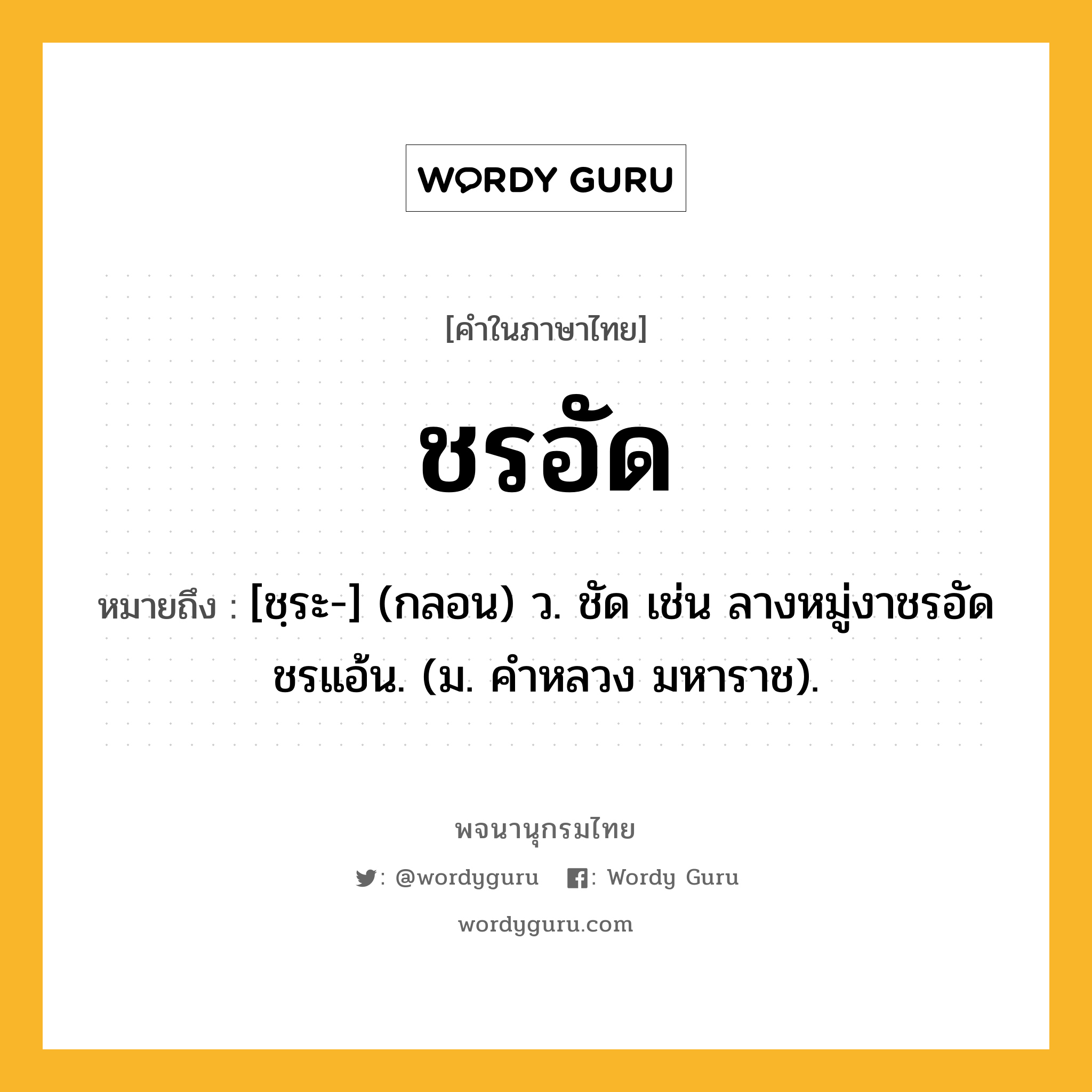 ชรอัด หมายถึงอะไร?, คำในภาษาไทย ชรอัด หมายถึง [ชฺระ-] (กลอน) ว. ชัด เช่น ลางหมู่งาชรอัดชรแอ้น. (ม. คําหลวง มหาราช).