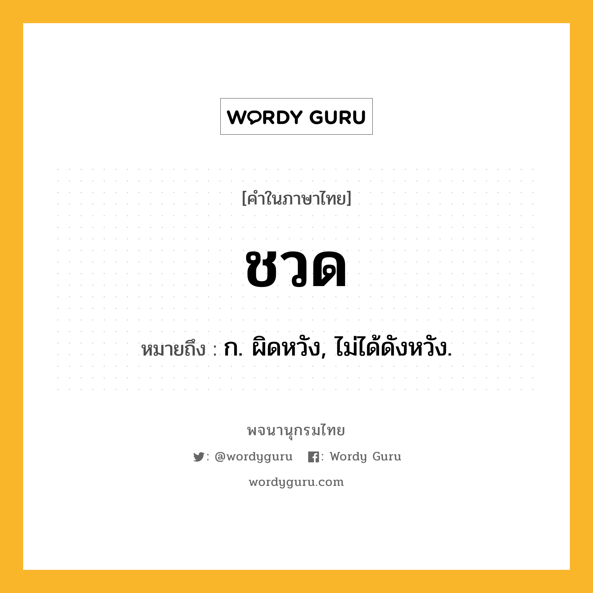 ชวด หมายถึงอะไร?, คำในภาษาไทย ชวด หมายถึง ก. ผิดหวัง, ไม่ได้ดังหวัง.