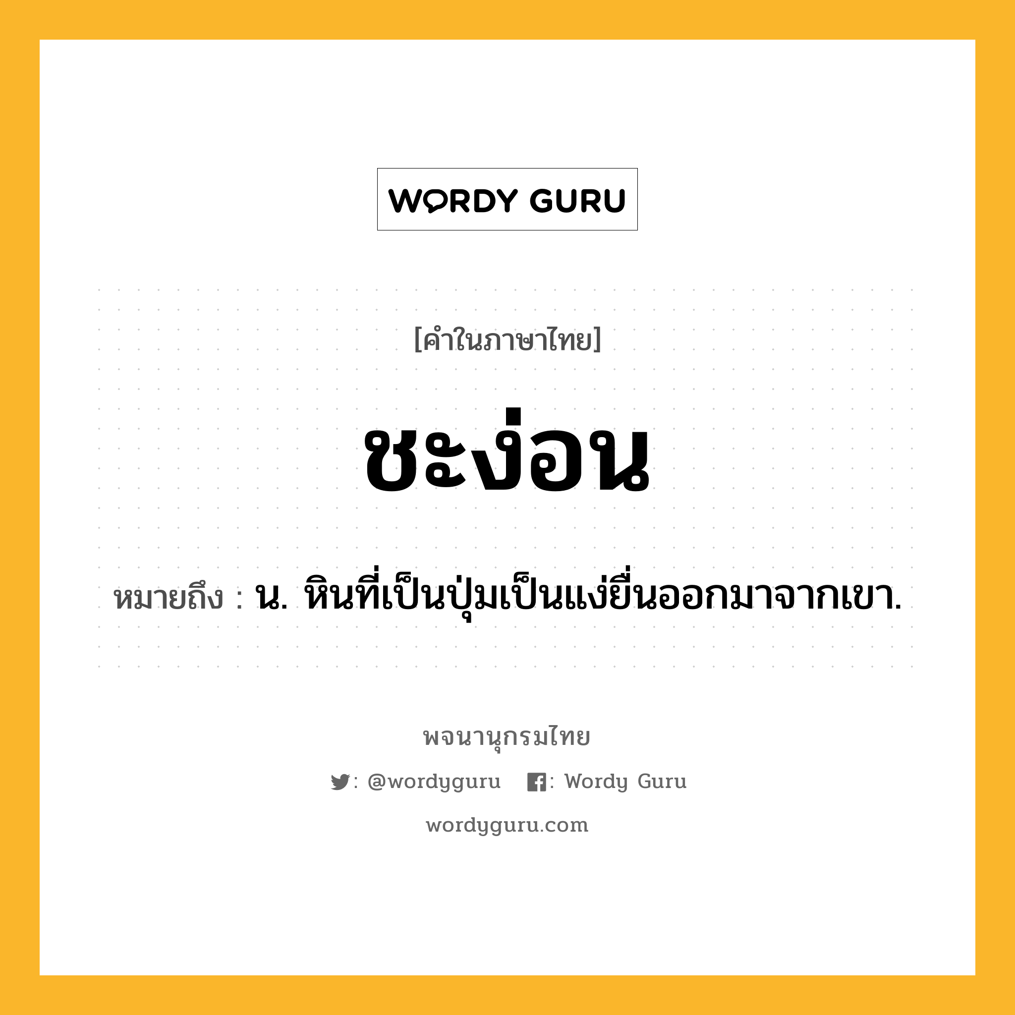 ชะง่อน หมายถึงอะไร?, คำในภาษาไทย ชะง่อน หมายถึง น. หินที่เป็นปุ่มเป็นแง่ยื่นออกมาจากเขา.