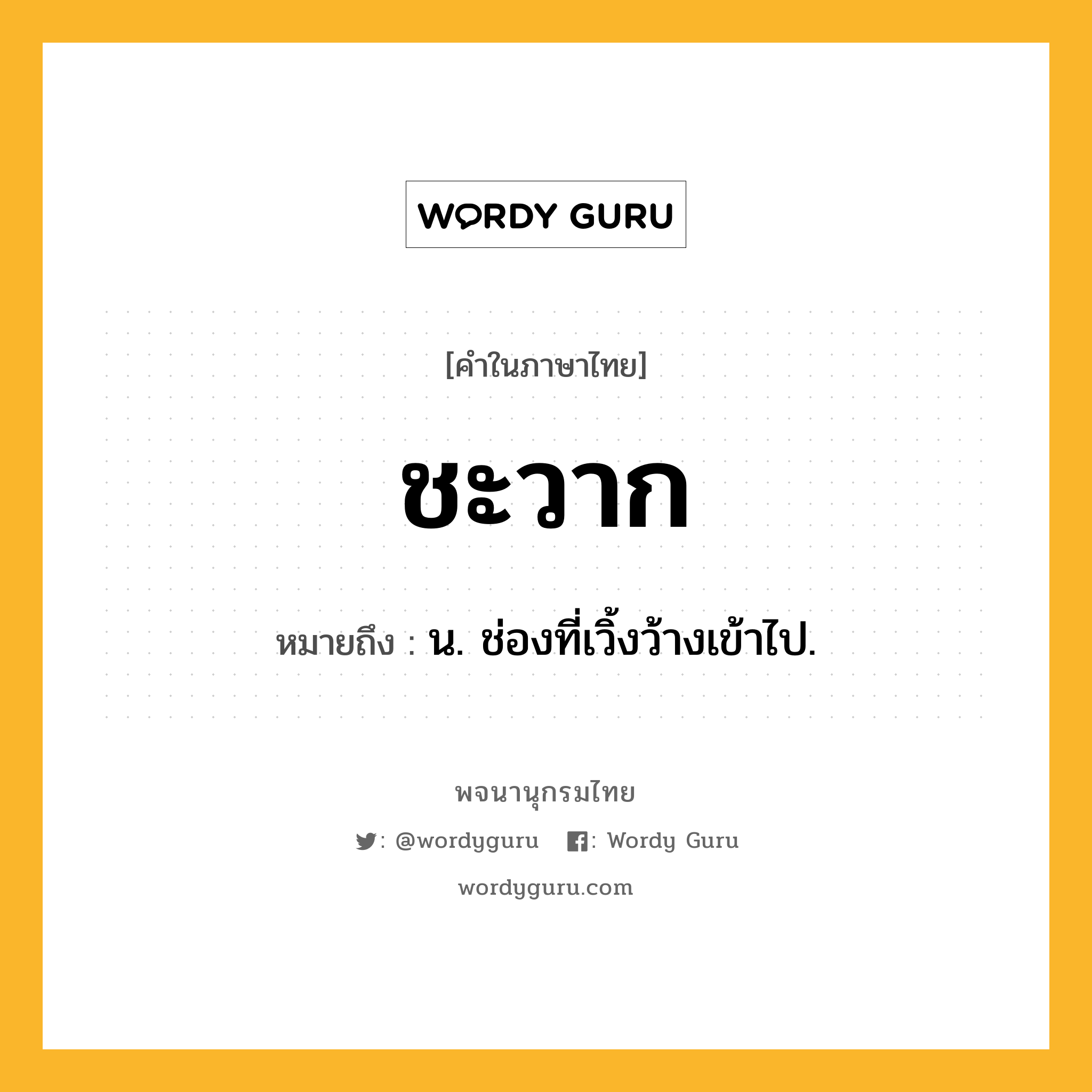 ชะวาก ความหมาย หมายถึงอะไร?, คำในภาษาไทย ชะวาก หมายถึง น. ช่องที่เวิ้งว้างเข้าไป.