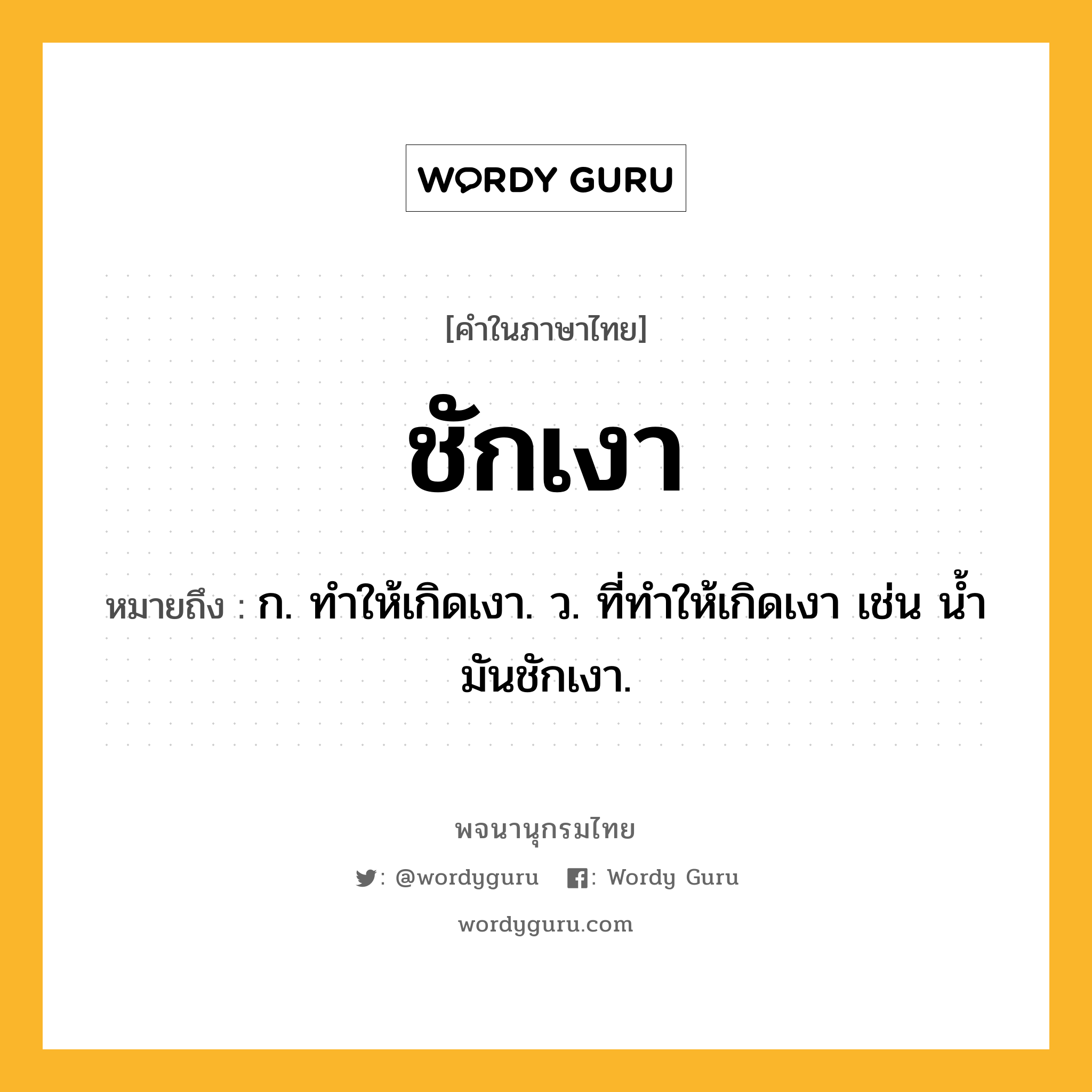 ชักเงา หมายถึงอะไร?, คำในภาษาไทย ชักเงา หมายถึง ก. ทําให้เกิดเงา. ว. ที่ทําให้เกิดเงา เช่น นํ้ามันชักเงา.