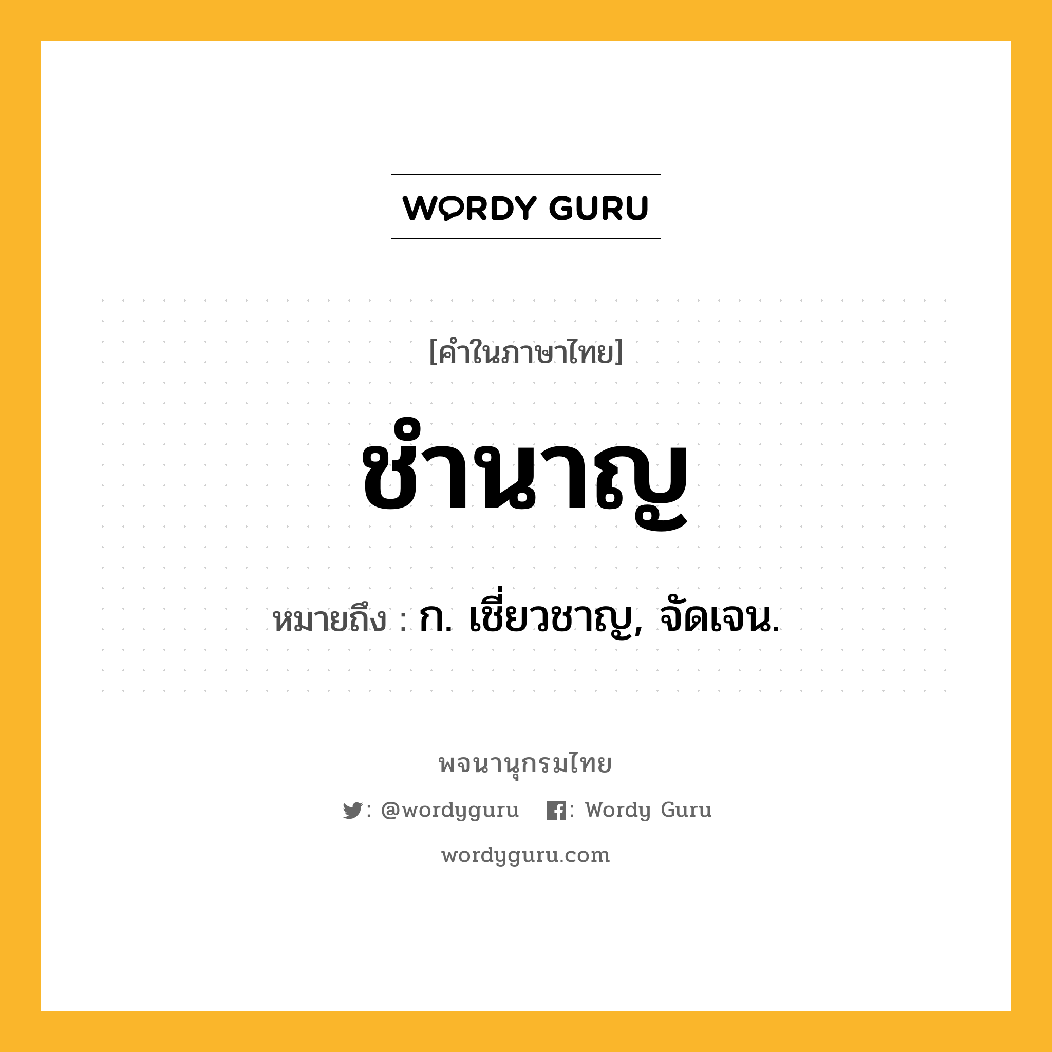 ชำนาญ หมายถึงอะไร?, คำในภาษาไทย ชำนาญ หมายถึง ก. เชี่ยวชาญ, จัดเจน.