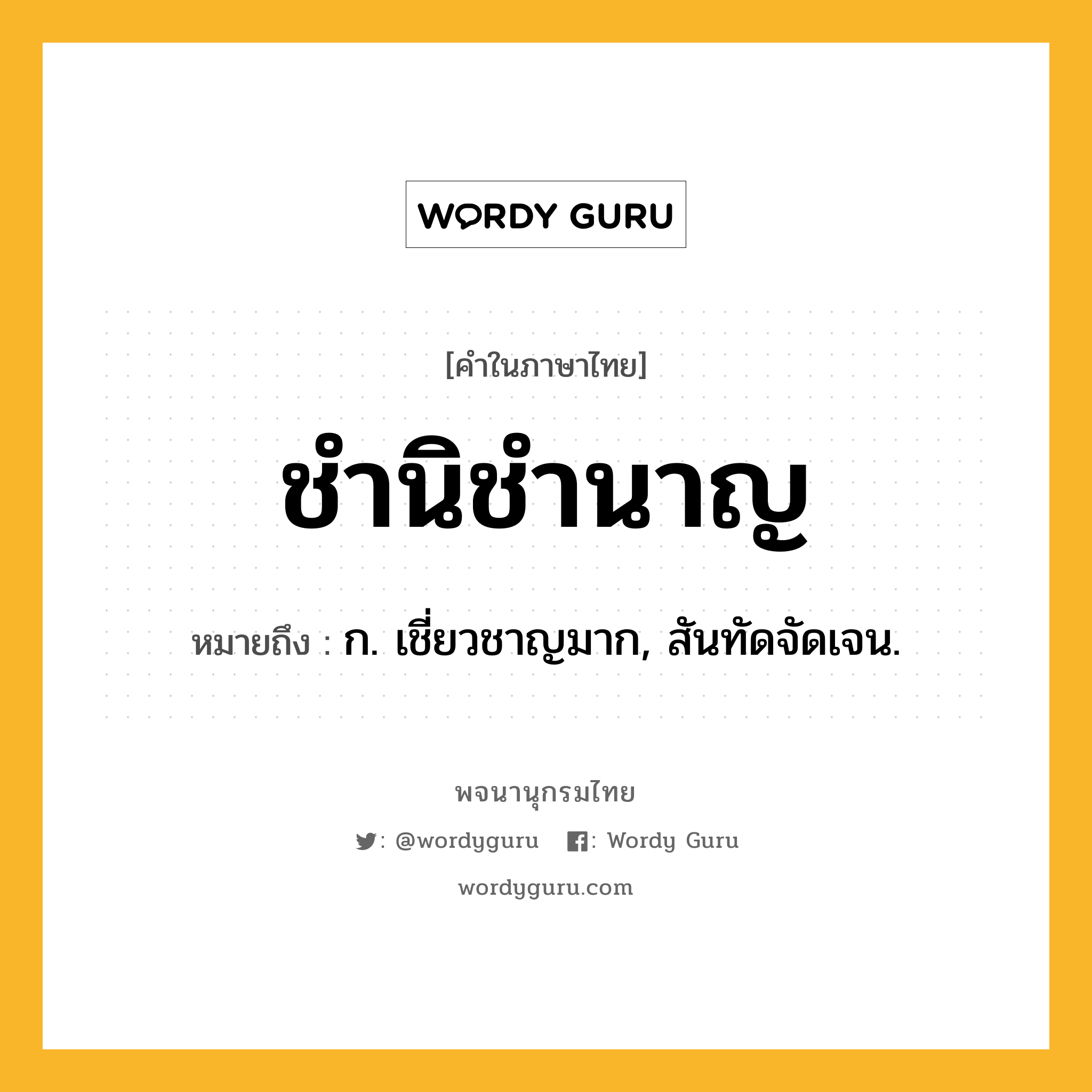 ชำนิชำนาญ หมายถึงอะไร?, คำในภาษาไทย ชำนิชำนาญ หมายถึง ก. เชี่ยวชาญมาก, สันทัดจัดเจน.