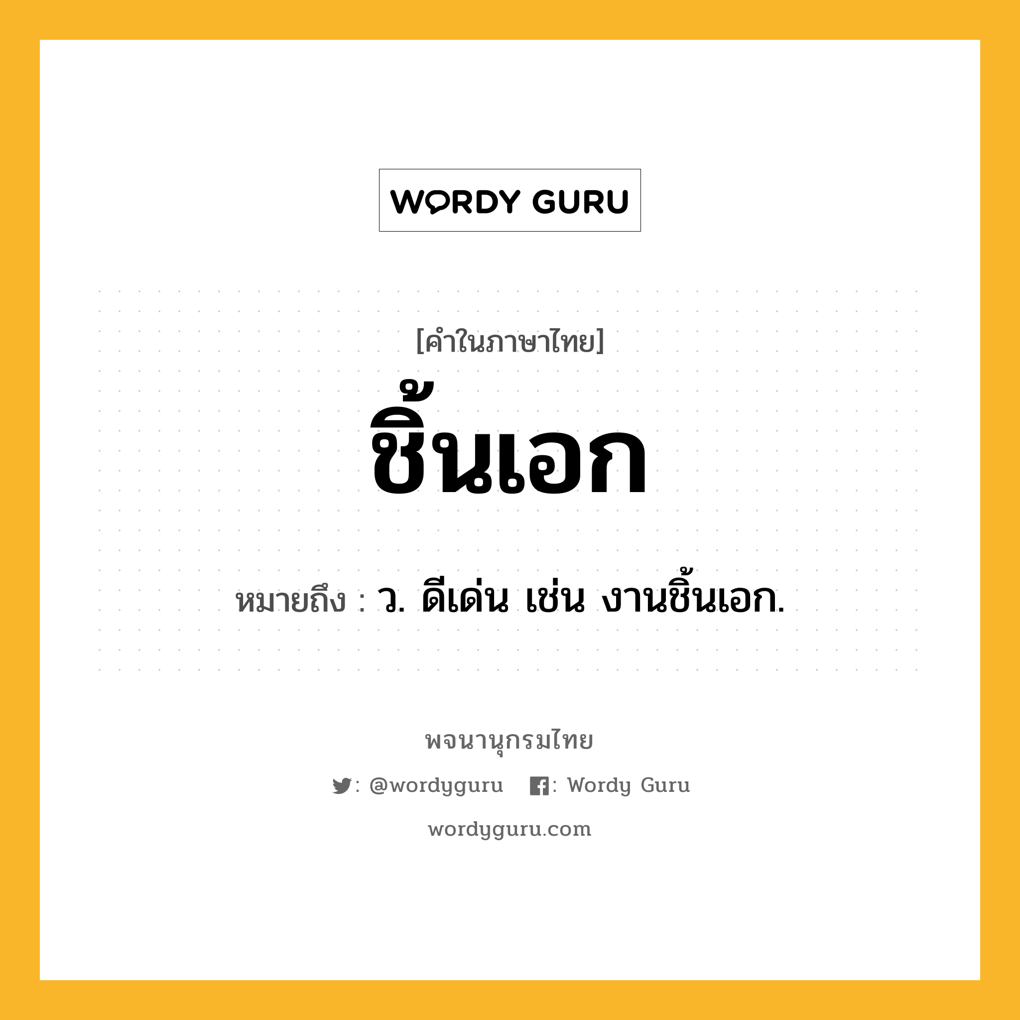 ชิ้นเอก ความหมาย หมายถึงอะไร?, คำในภาษาไทย ชิ้นเอก หมายถึง ว. ดีเด่น เช่น งานชิ้นเอก.