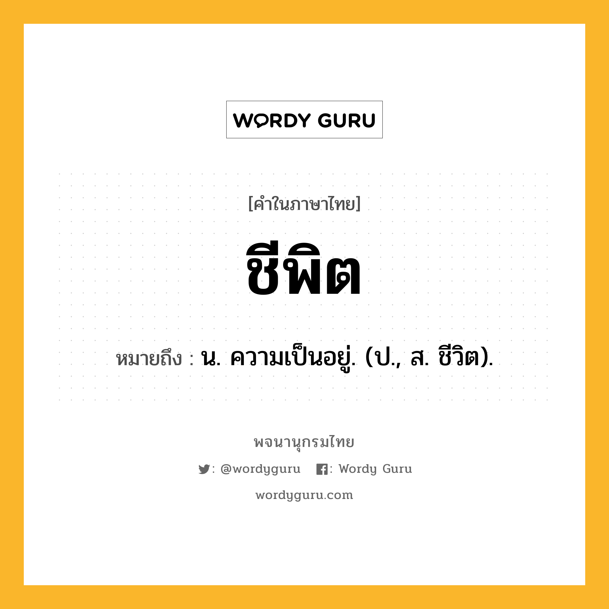 ชีพิต หมายถึงอะไร?, คำในภาษาไทย ชีพิต หมายถึง น. ความเป็นอยู่. (ป., ส. ชีวิต).