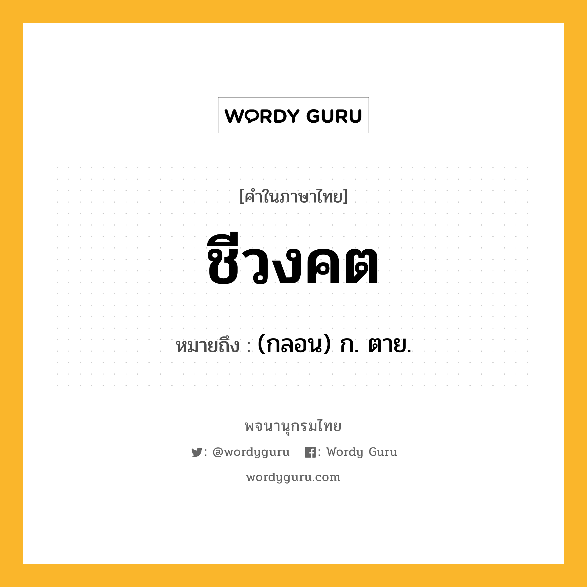 ชีวงคต หมายถึงอะไร?, คำในภาษาไทย ชีวงคต หมายถึง (กลอน) ก. ตาย.