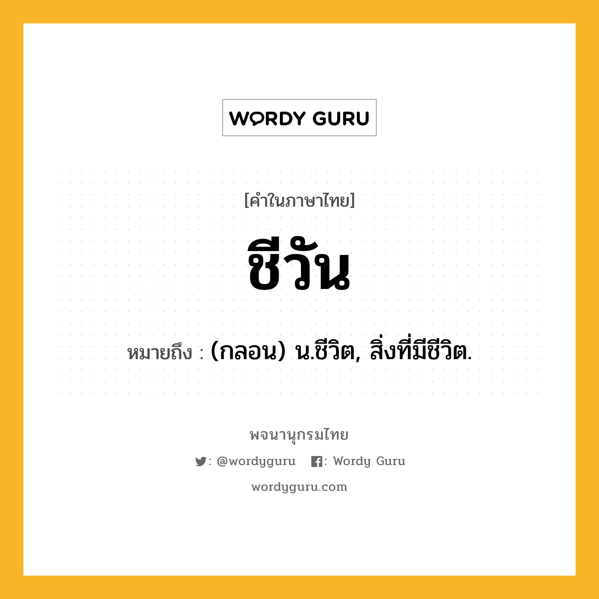 ชีวัน หมายถึงอะไร?, คำในภาษาไทย ชีวัน หมายถึง (กลอน) น.ชีวิต, สิ่งที่มีชีวิต.