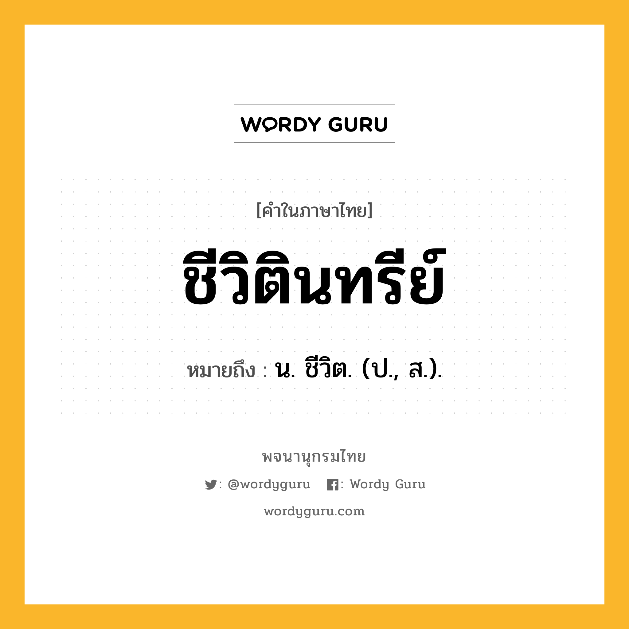 ชีวิตินทรีย์ หมายถึงอะไร?, คำในภาษาไทย ชีวิตินทรีย์ หมายถึง น. ชีวิต. (ป., ส.).