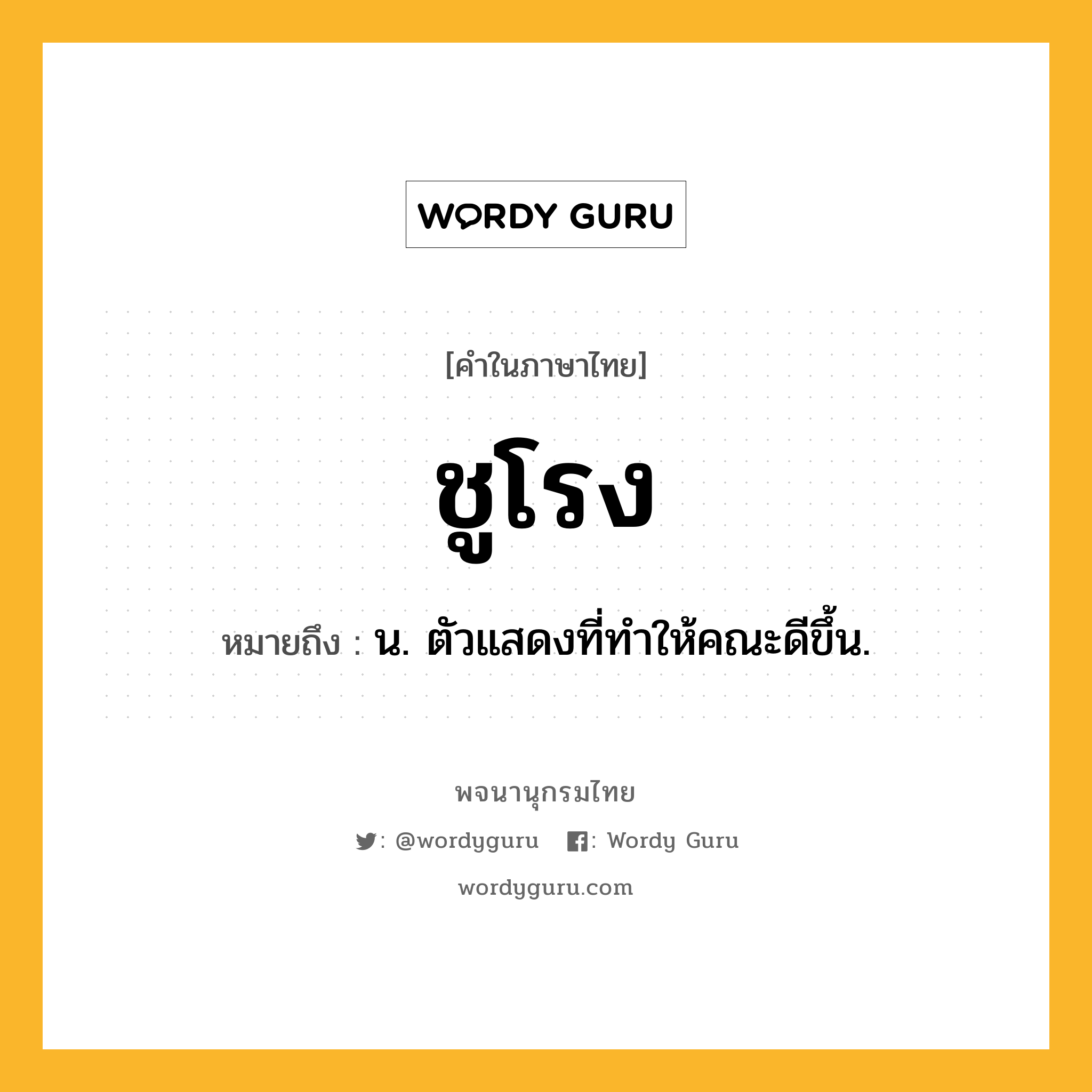 ชูโรง หมายถึงอะไร?, คำในภาษาไทย ชูโรง หมายถึง น. ตัวแสดงที่ทําให้คณะดีขึ้น.