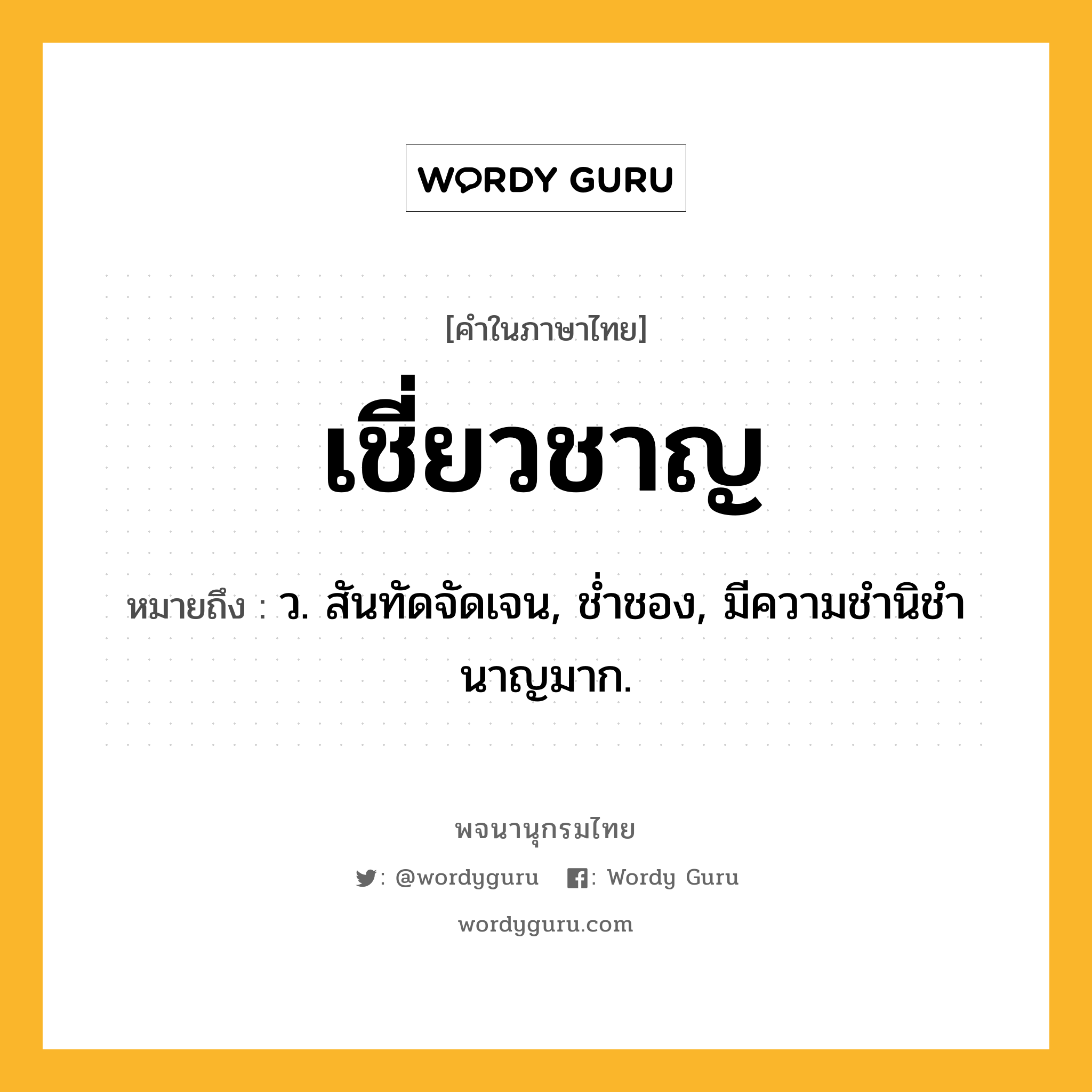 เชี่ยวชาญ หมายถึงอะไร?, คำในภาษาไทย เชี่ยวชาญ หมายถึง ว. สันทัดจัดเจน, ชํ่าชอง, มีความชํานิชํานาญมาก.