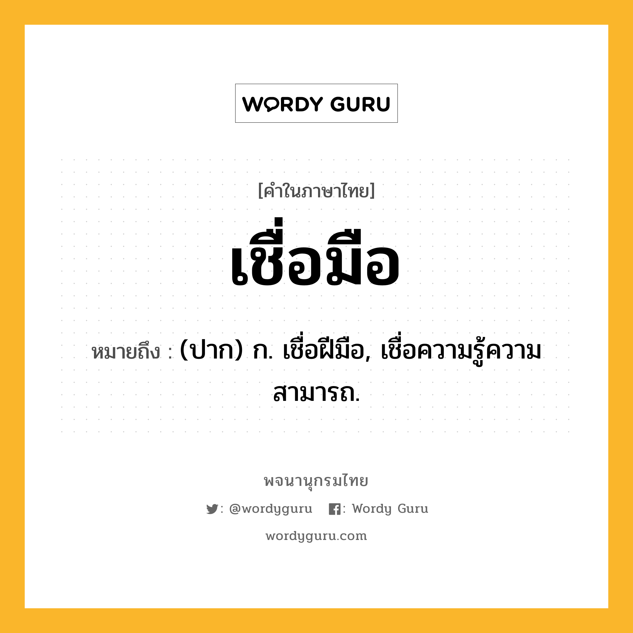 เชื่อมือ หมายถึงอะไร?, คำในภาษาไทย เชื่อมือ หมายถึง (ปาก) ก. เชื่อฝีมือ, เชื่อความรู้ความสามารถ.