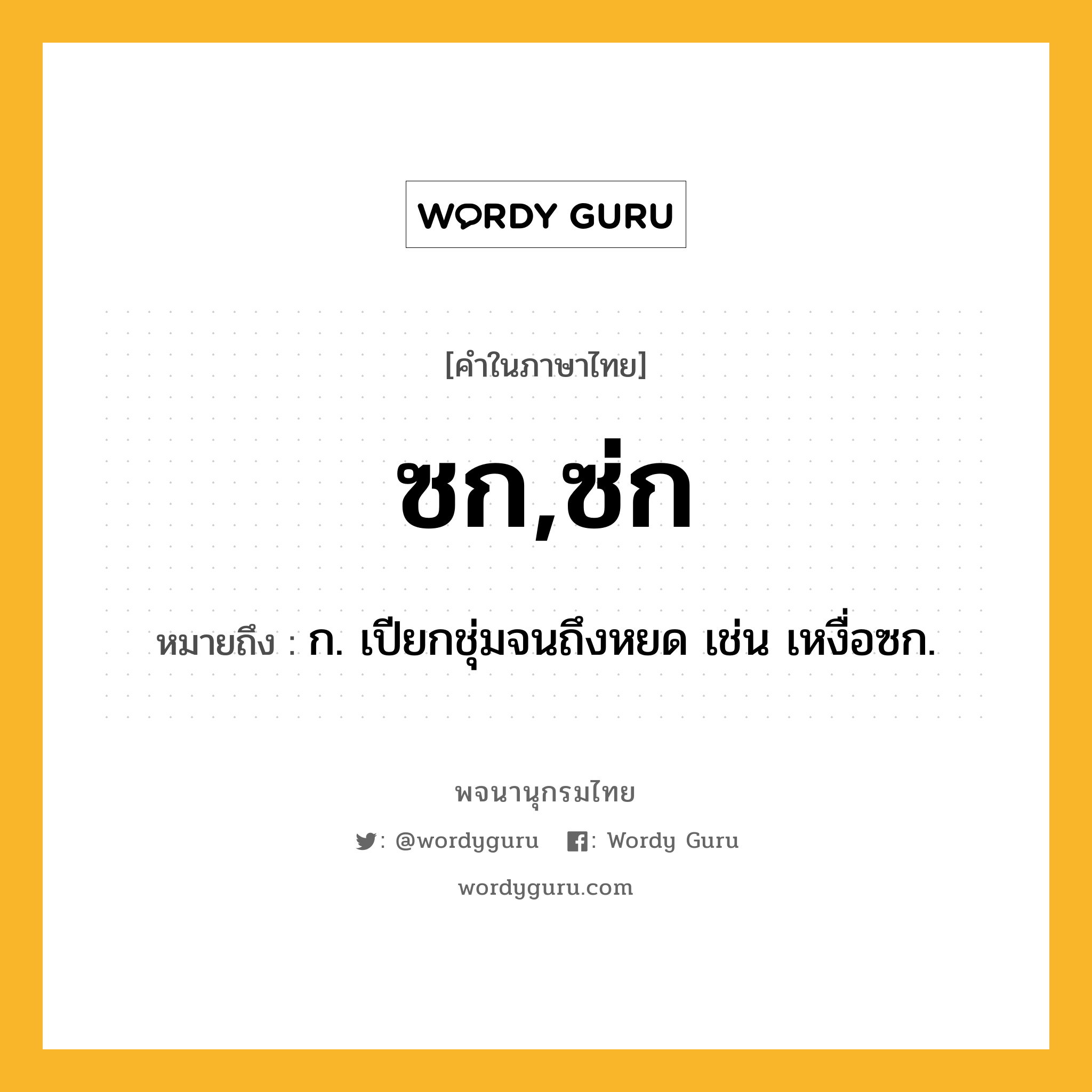 ซก,ซ่ก หมายถึงอะไร?, คำในภาษาไทย ซก,ซ่ก หมายถึง ก. เปียกชุ่มจนถึงหยด เช่น เหงื่อซก.