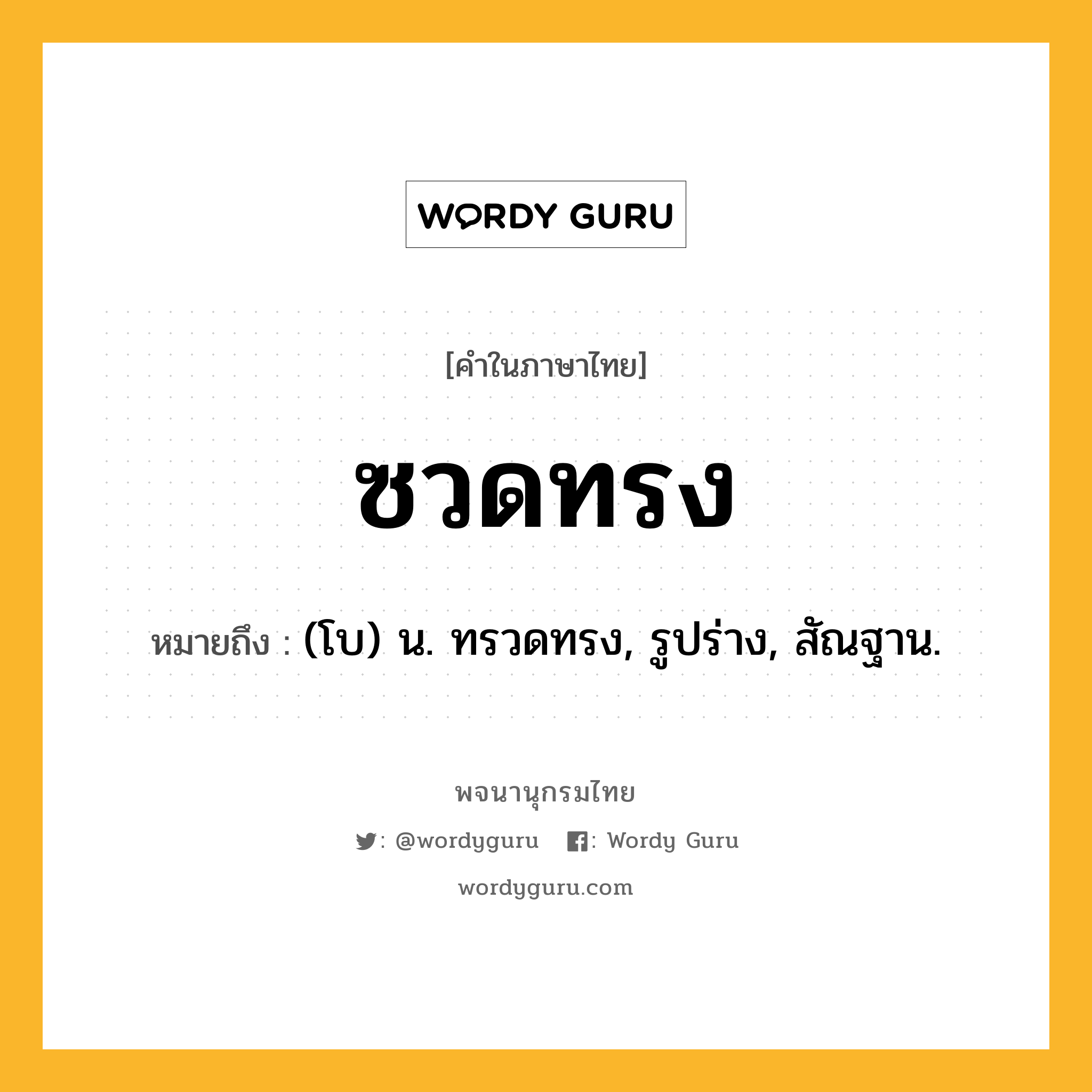 ซวดทรง หมายถึงอะไร?, คำในภาษาไทย ซวดทรง หมายถึง (โบ) น. ทรวดทรง, รูปร่าง, สัณฐาน.