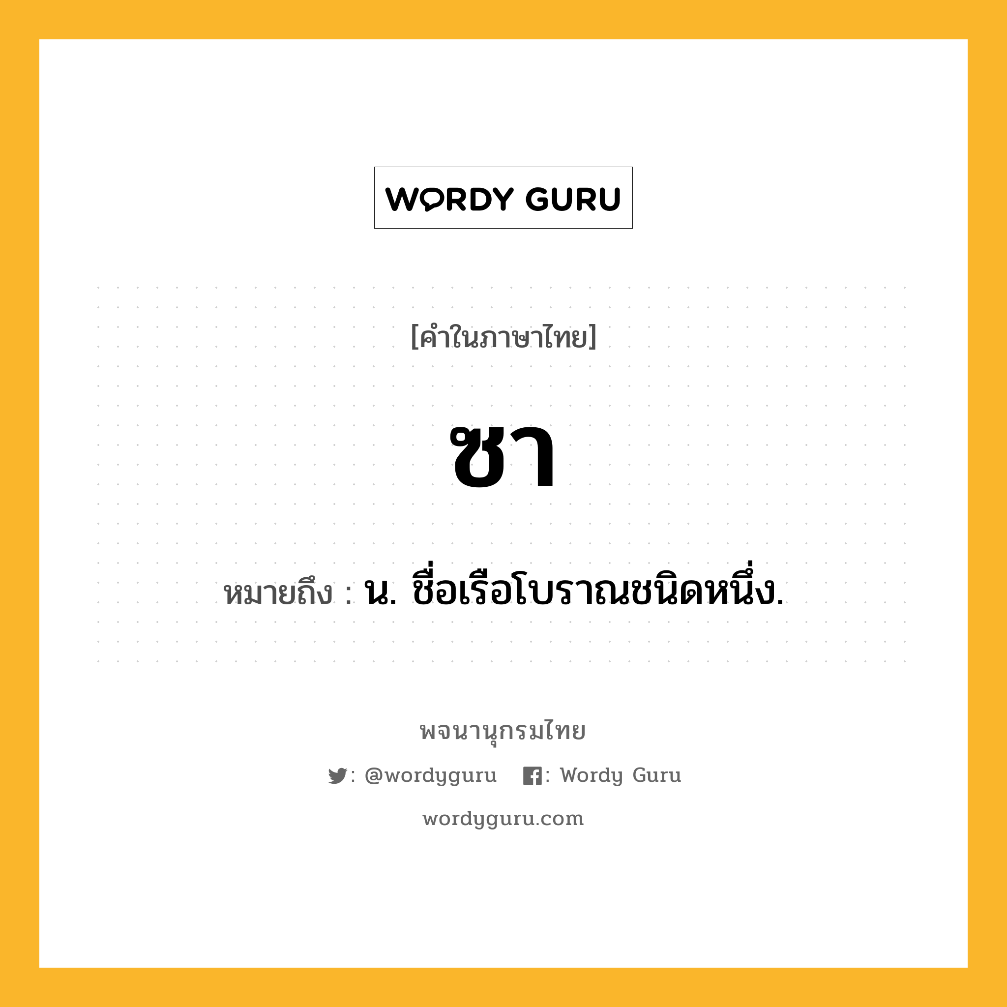 ซา หมายถึงอะไร?, คำในภาษาไทย ซา หมายถึง น. ชื่อเรือโบราณชนิดหนึ่ง.