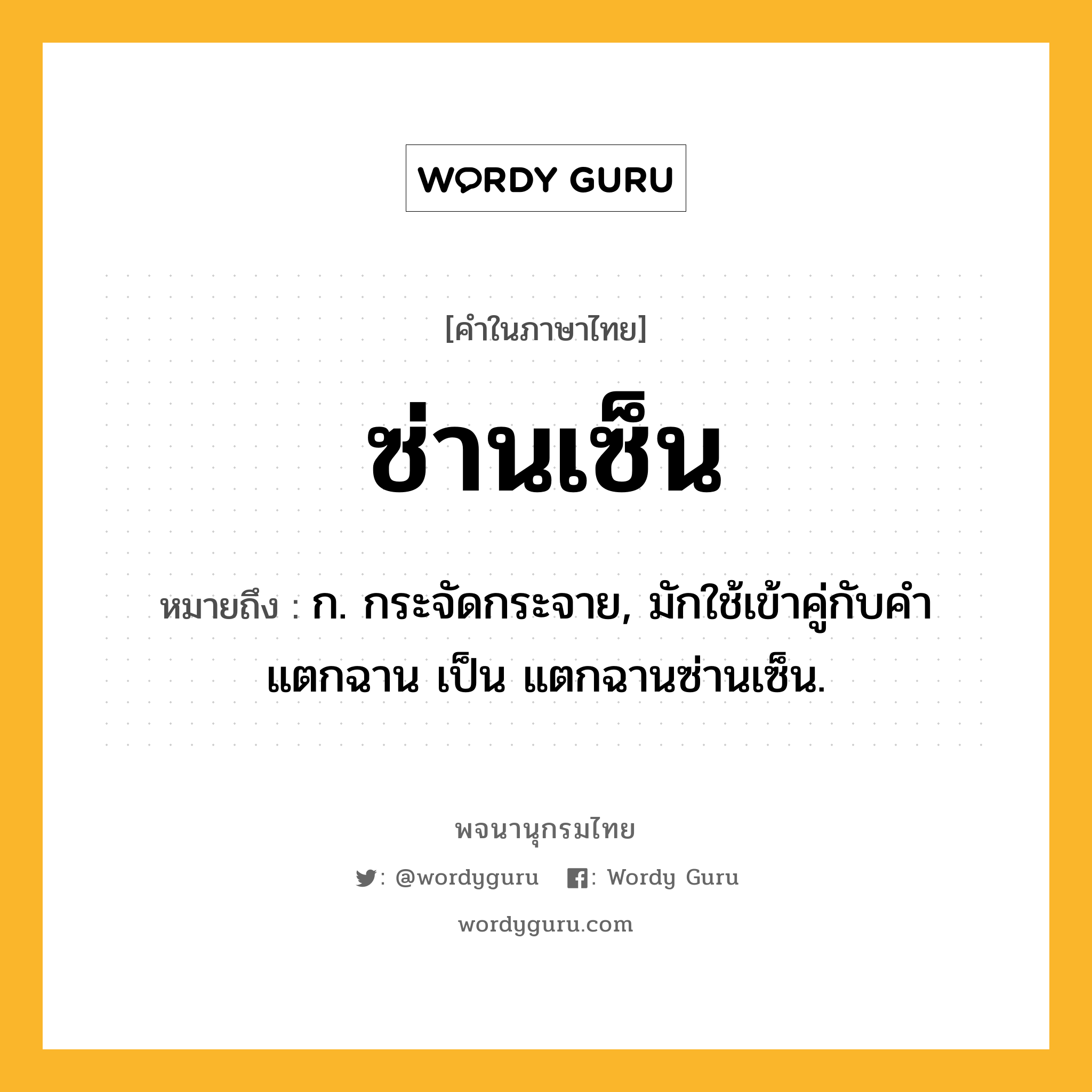 ซ่านเซ็น หมายถึงอะไร?, คำในภาษาไทย ซ่านเซ็น หมายถึง ก. กระจัดกระจาย, มักใช้เข้าคู่กับคำ แตกฉาน เป็น แตกฉานซ่านเซ็น.