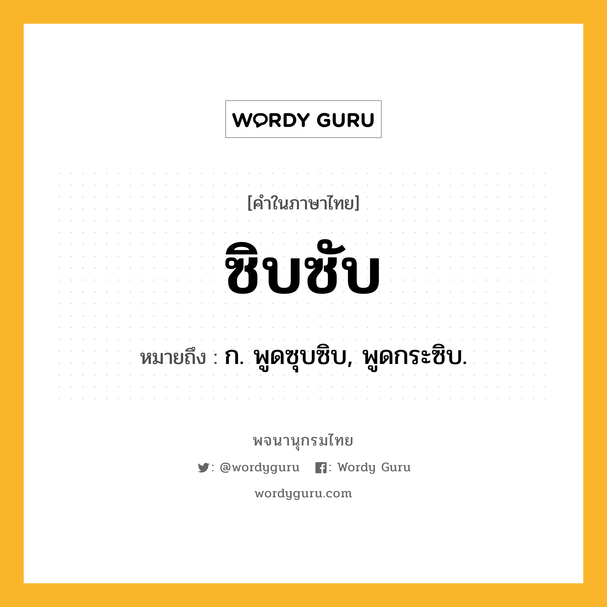 ซิบซับ หมายถึงอะไร?, คำในภาษาไทย ซิบซับ หมายถึง ก. พูดซุบซิบ, พูดกระซิบ.