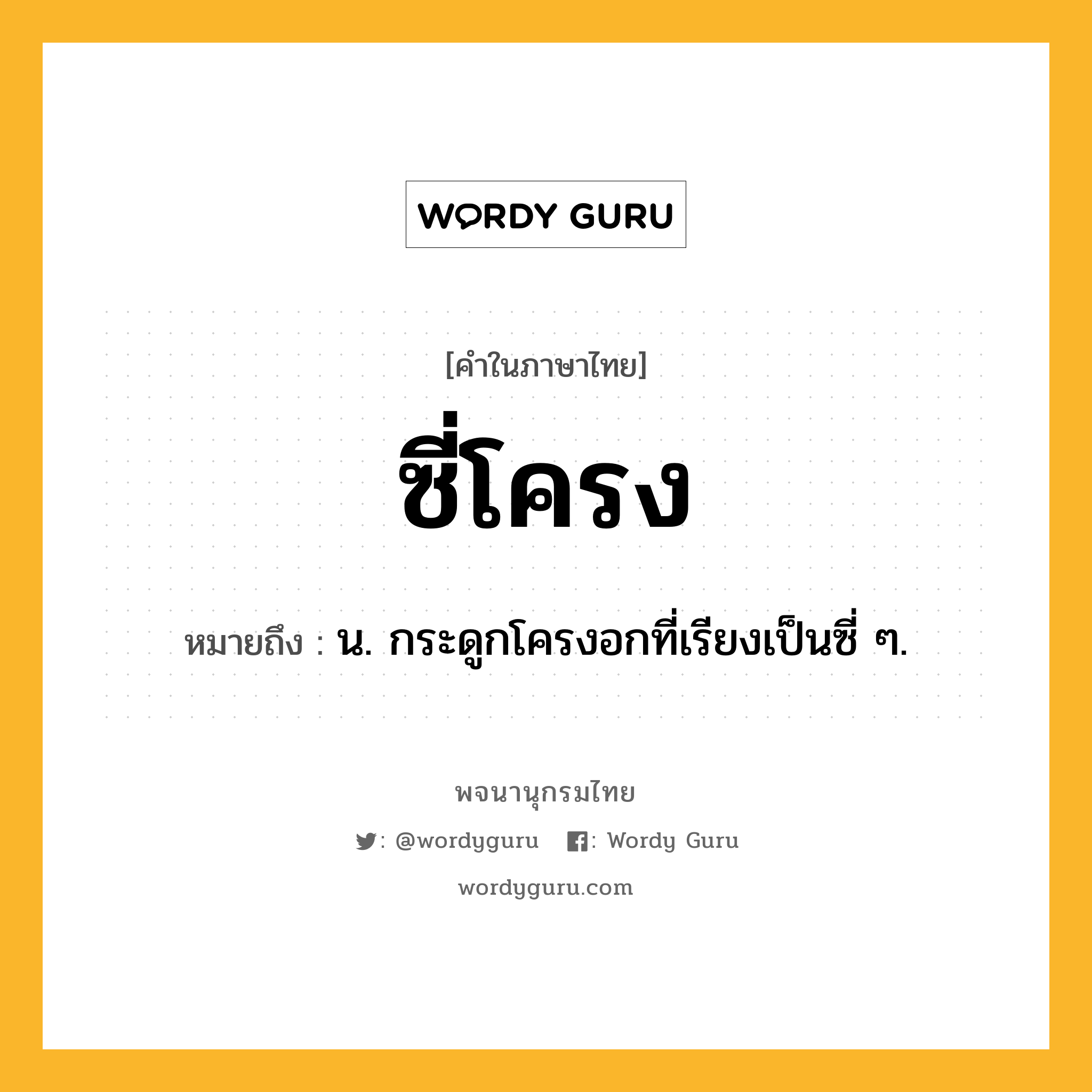 ซี่โครง ความหมาย หมายถึงอะไร?, คำในภาษาไทย ซี่โครง หมายถึง น. กระดูกโครงอกที่เรียงเป็นซี่ ๆ.