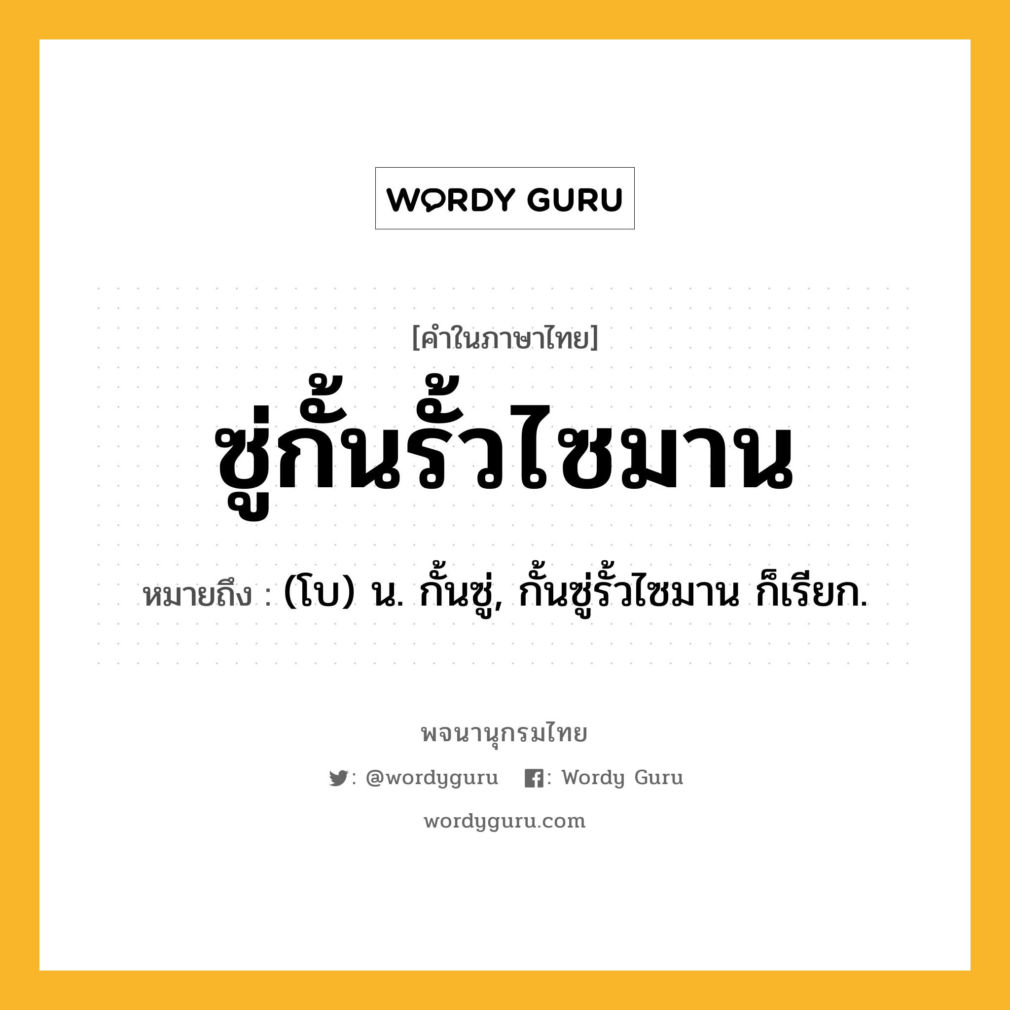 ซู่กั้นรั้วไซมาน ความหมาย หมายถึงอะไร?, คำในภาษาไทย ซู่กั้นรั้วไซมาน หมายถึง (โบ) น. กั้นซู่, กั้นซู่รั้วไซมาน ก็เรียก.