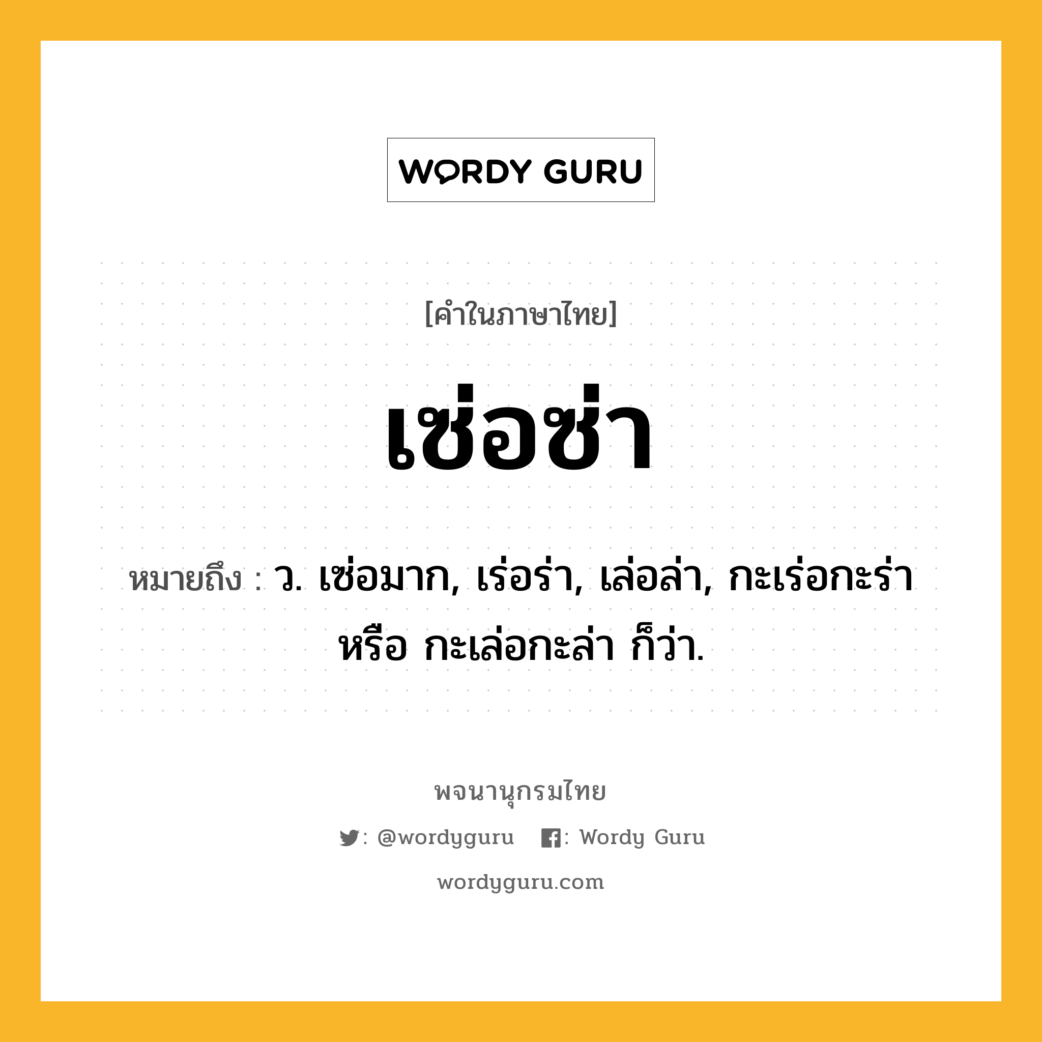 เซ่อซ่า ความหมาย หมายถึงอะไร?, คำในภาษาไทย เซ่อซ่า หมายถึง ว. เซ่อมาก, เร่อร่า, เล่อล่า, กะเร่อกะร่า หรือ กะเล่อกะล่า ก็ว่า.