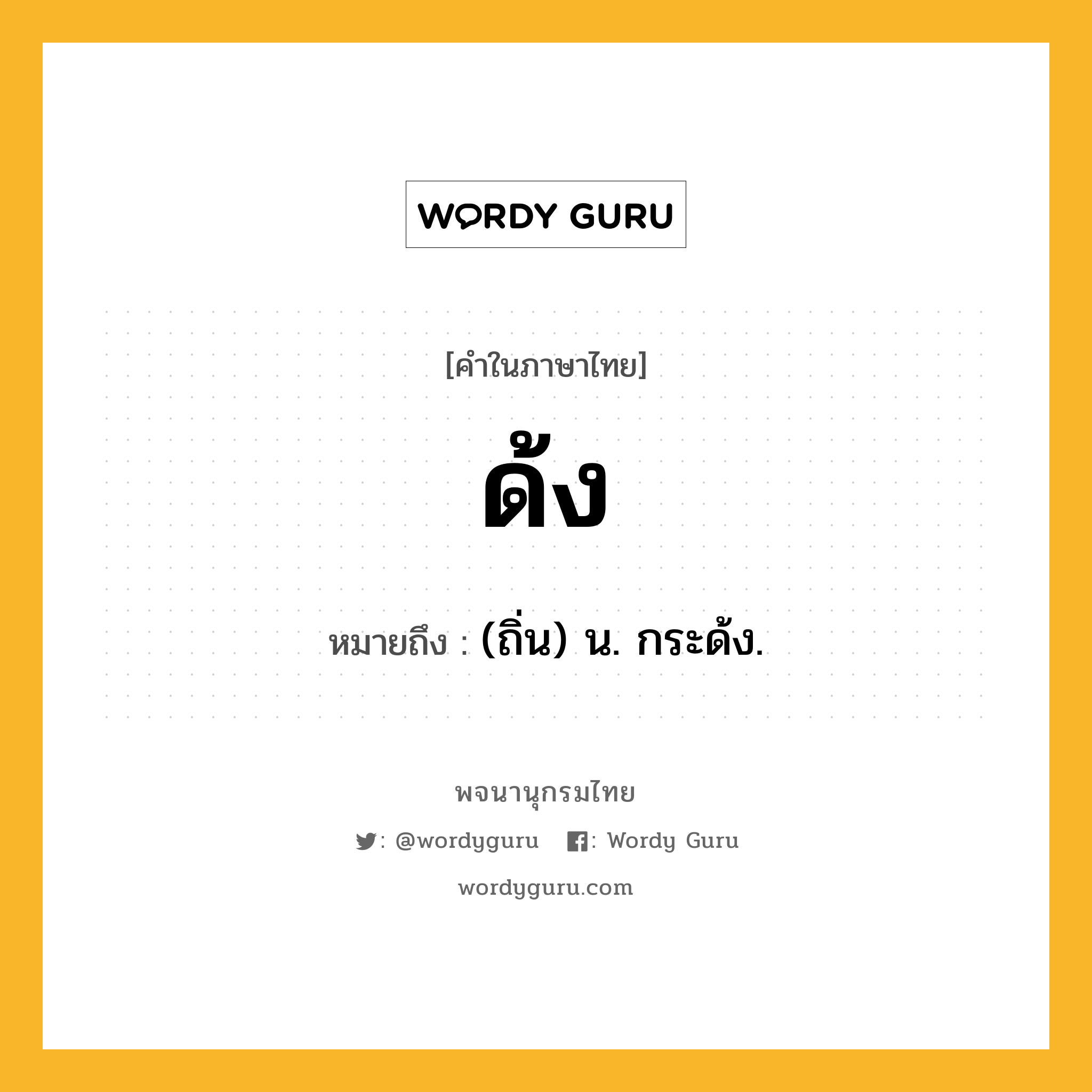 ด้ง หมายถึงอะไร?, คำในภาษาไทย ด้ง หมายถึง (ถิ่น) น. กระด้ง.