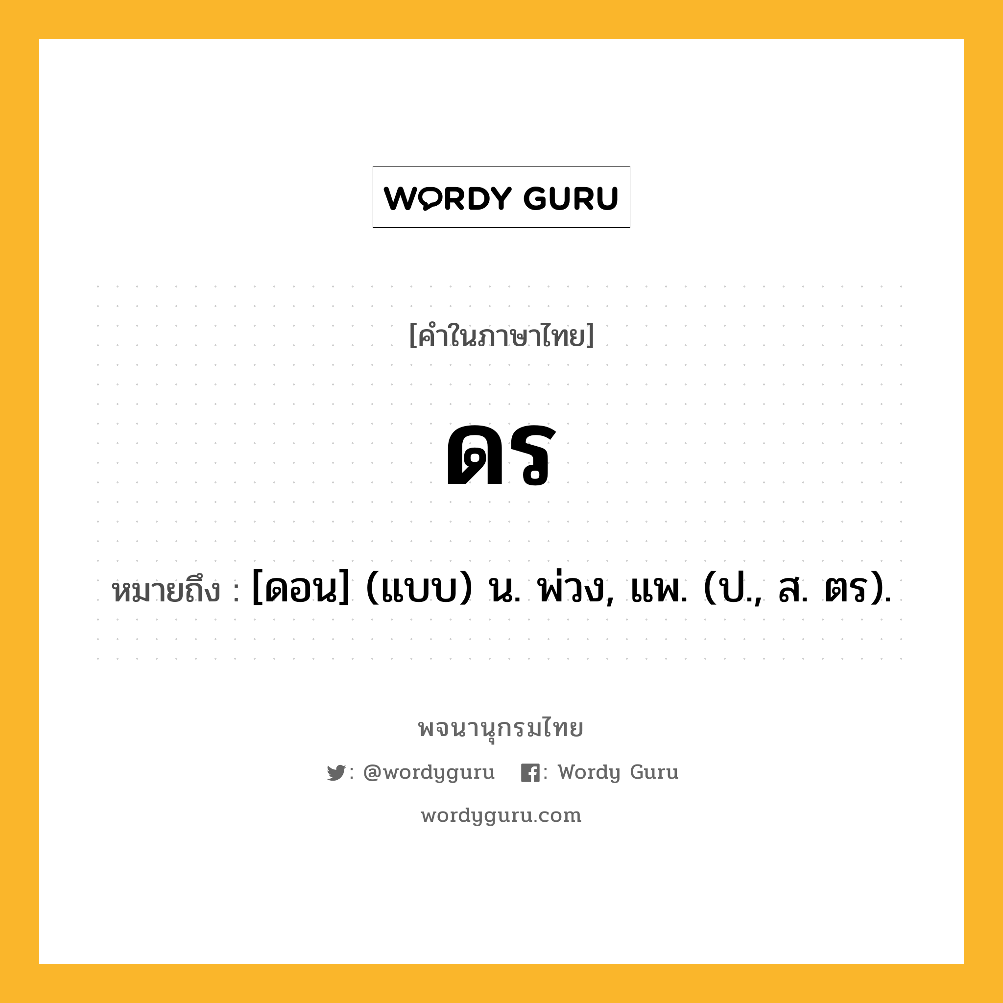 ดร หมายถึงอะไร?, คำในภาษาไทย ดร หมายถึง [ดอน] (แบบ) น. พ่วง, แพ. (ป., ส. ตร).