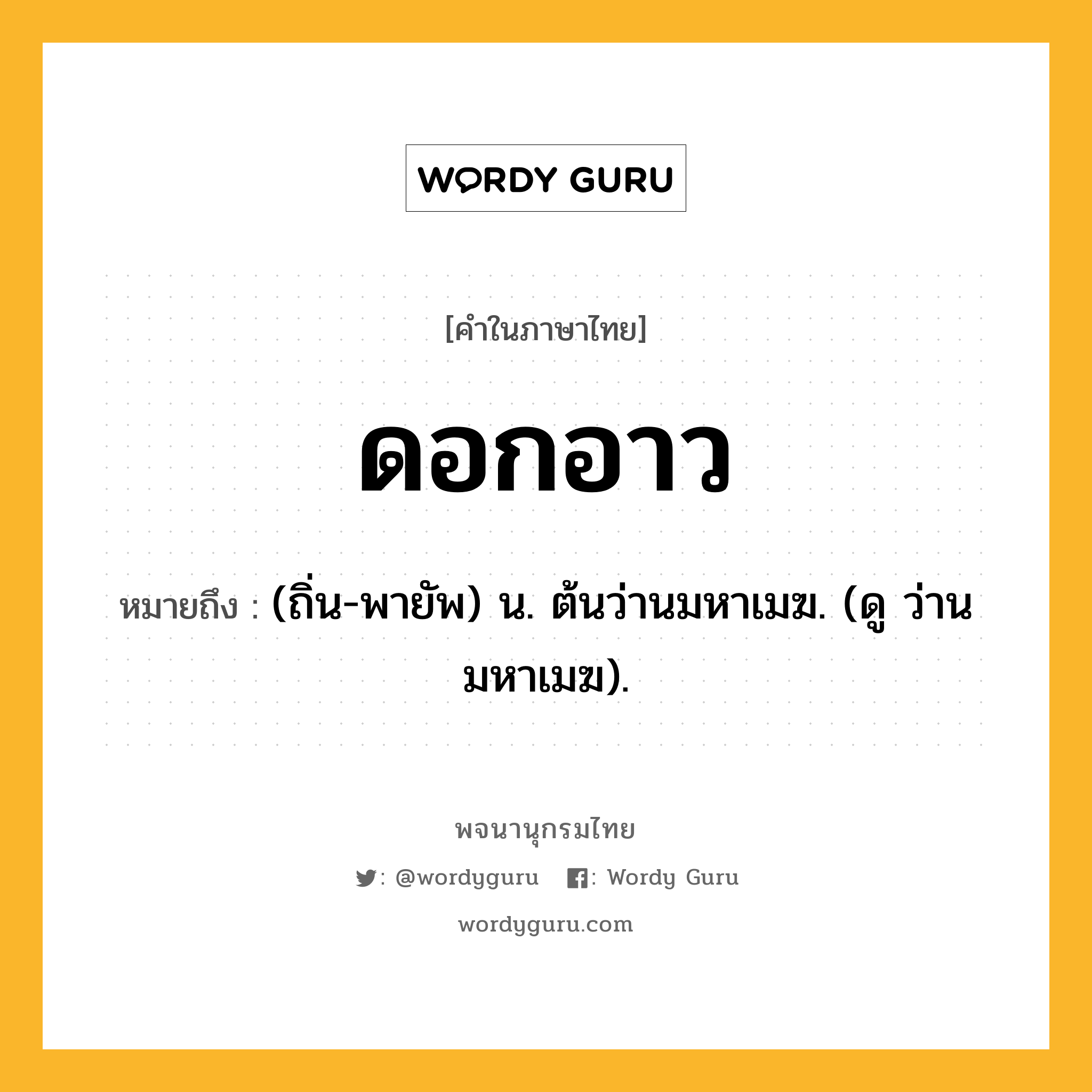 ดอกอาว หมายถึงอะไร?, คำในภาษาไทย ดอกอาว หมายถึง (ถิ่น-พายัพ) น. ต้นว่านมหาเมฆ. (ดู ว่านมหาเมฆ).