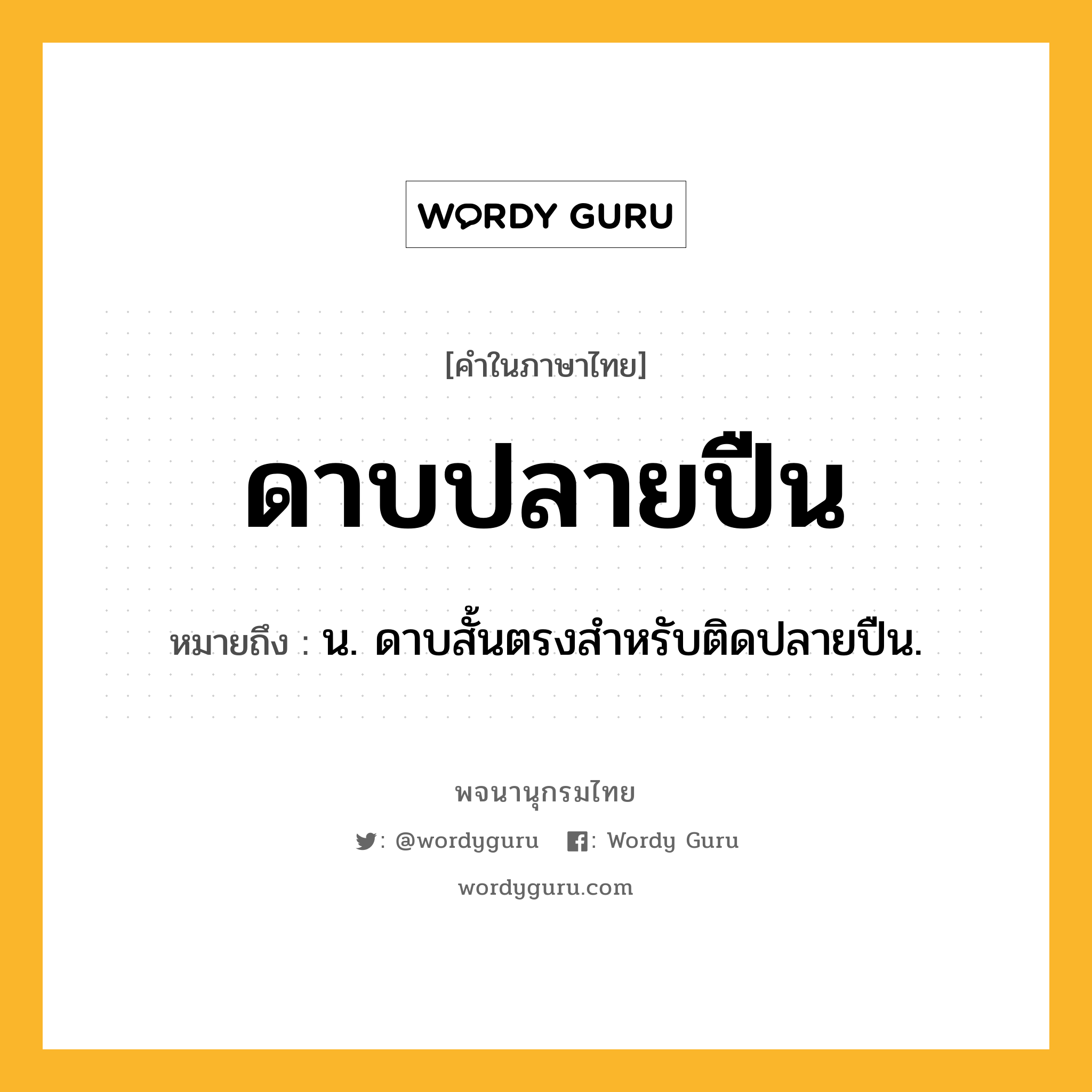 ดาบปลายปืน หมายถึงอะไร?, คำในภาษาไทย ดาบปลายปืน หมายถึง น. ดาบสั้นตรงสําหรับติดปลายปืน.