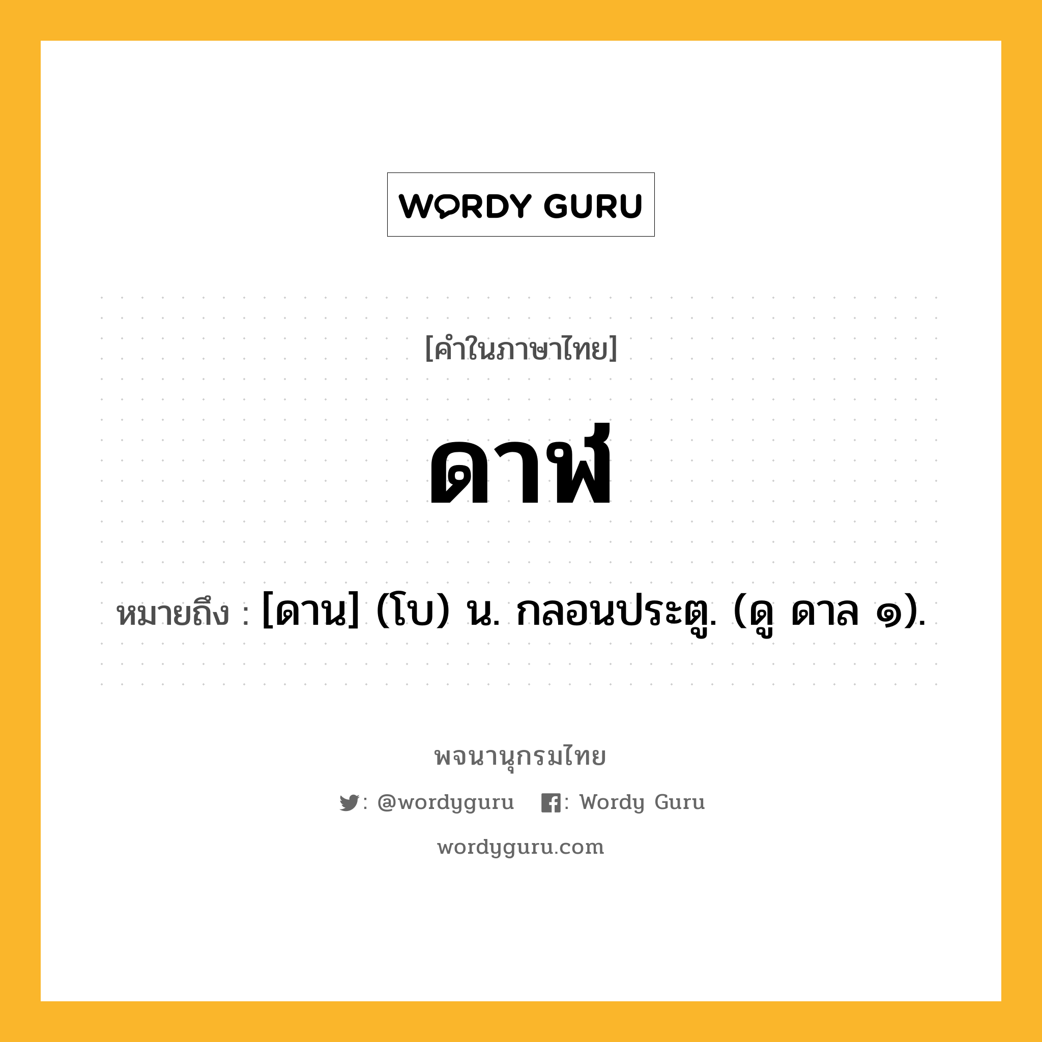 ดาฬ หมายถึงอะไร?, คำในภาษาไทย ดาฬ หมายถึง [ดาน] (โบ) น. กลอนประตู. (ดู ดาล ๑).