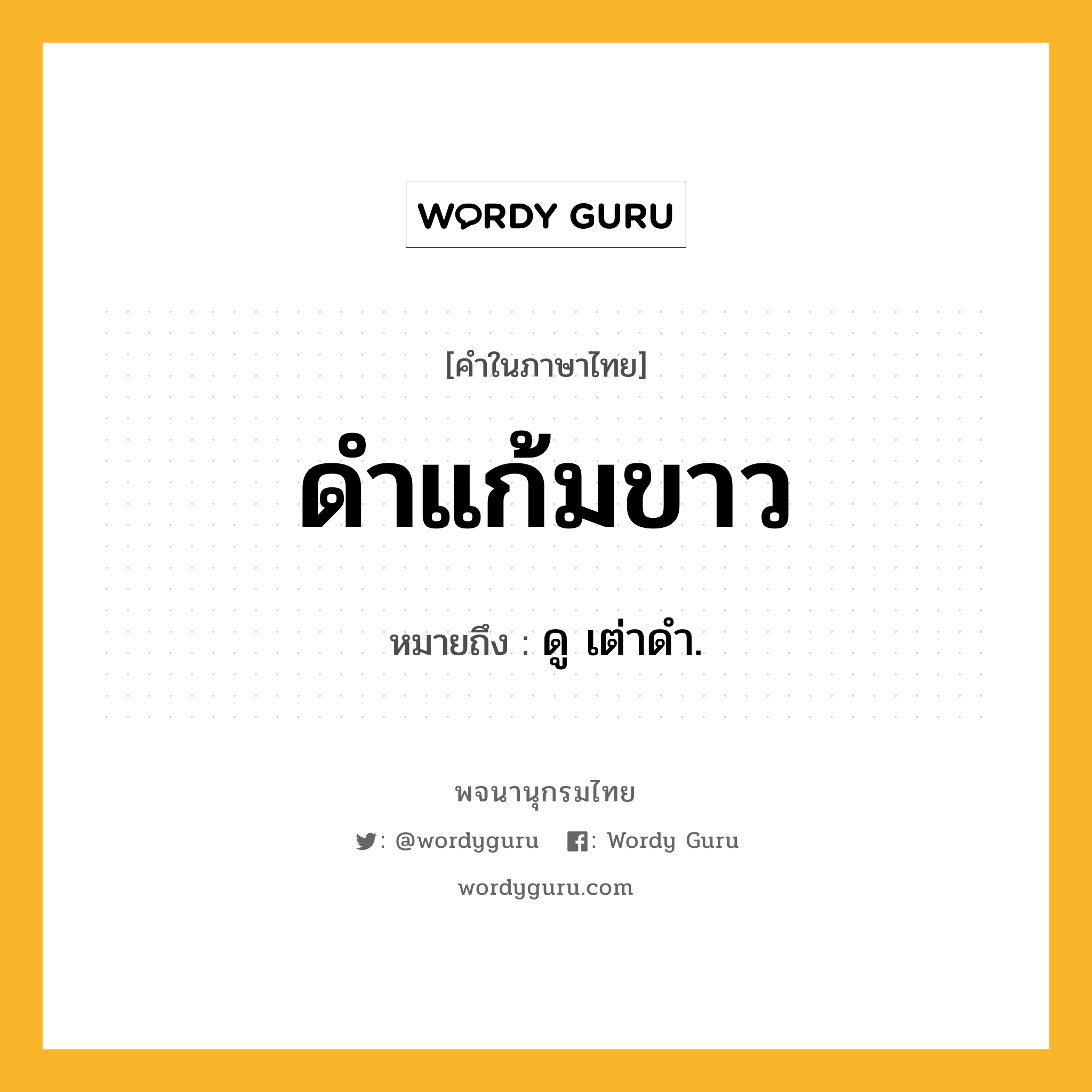 ดำแก้มขาว ความหมาย หมายถึงอะไร?, คำในภาษาไทย ดำแก้มขาว หมายถึง ดู เต่าดำ.