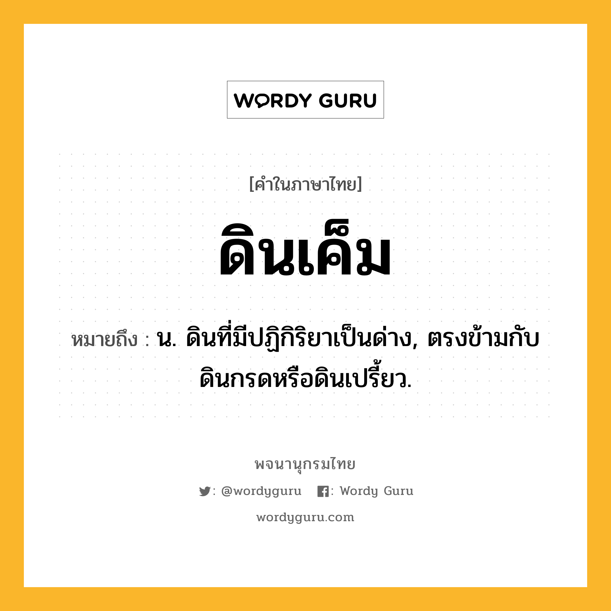 ดินเค็ม หมายถึงอะไร?, คำในภาษาไทย ดินเค็ม หมายถึง น. ดินที่มีปฏิกิริยาเป็นด่าง, ตรงข้ามกับ ดินกรดหรือดินเปรี้ยว.