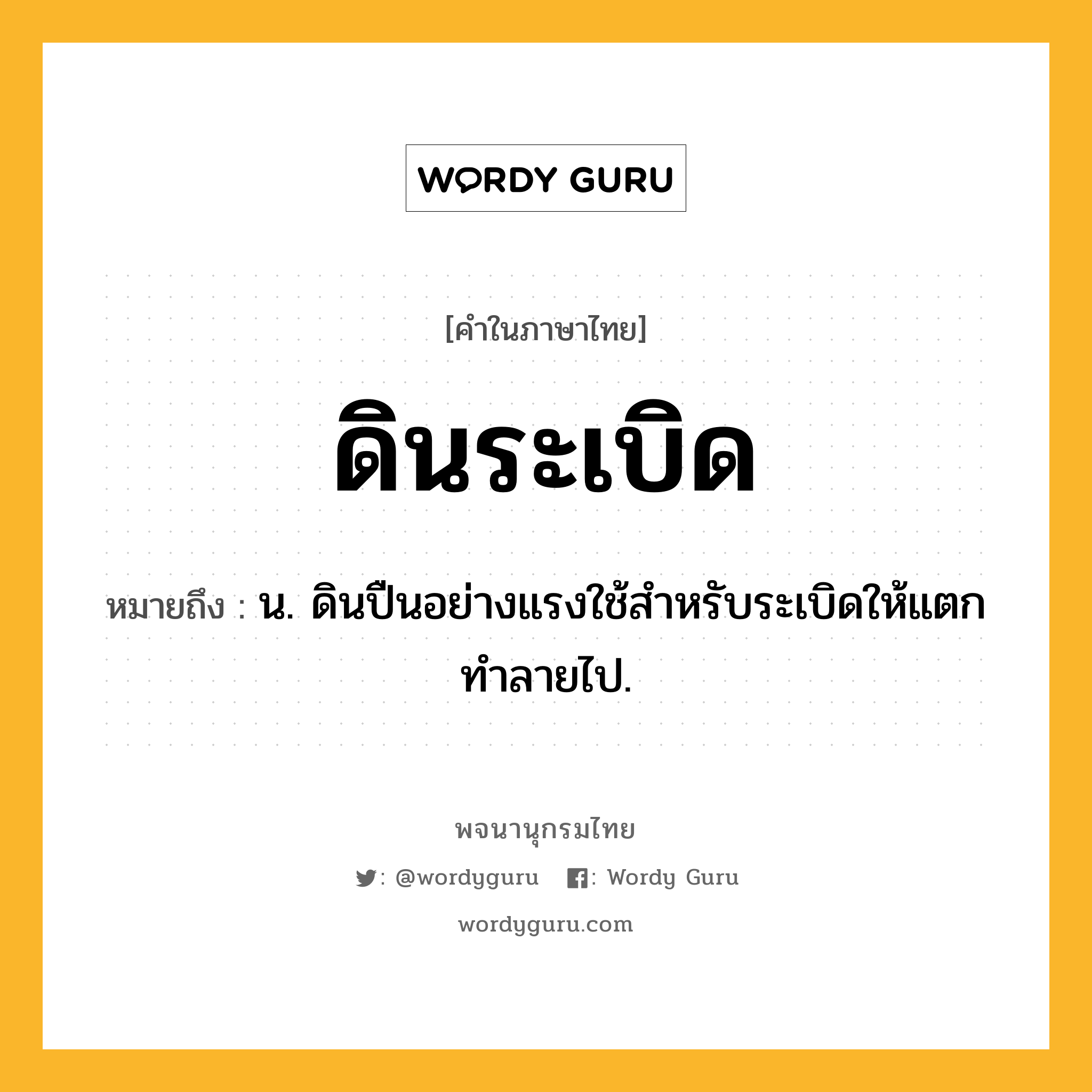 ดินระเบิด ความหมาย หมายถึงอะไร?, คำในภาษาไทย ดินระเบิด หมายถึง น. ดินปืนอย่างแรงใช้สําหรับระเบิดให้แตกทําลายไป.