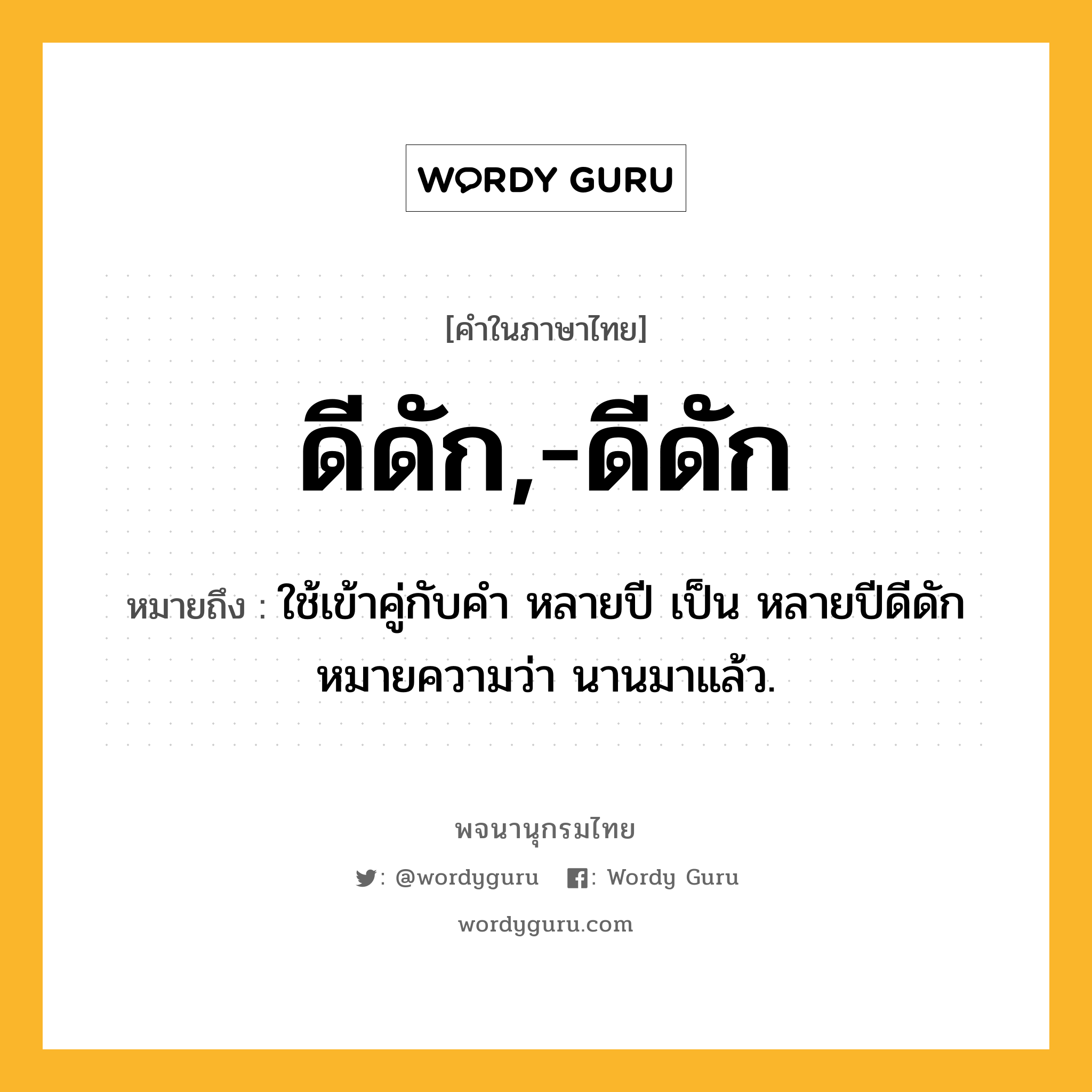 ดีดัก,-ดีดัก ความหมาย หมายถึงอะไร?, คำในภาษาไทย ดีดัก,-ดีดัก หมายถึง ใช้เข้าคู่กับคํา หลายปี เป็น หลายปีดีดัก หมายความว่า นานมาแล้ว.