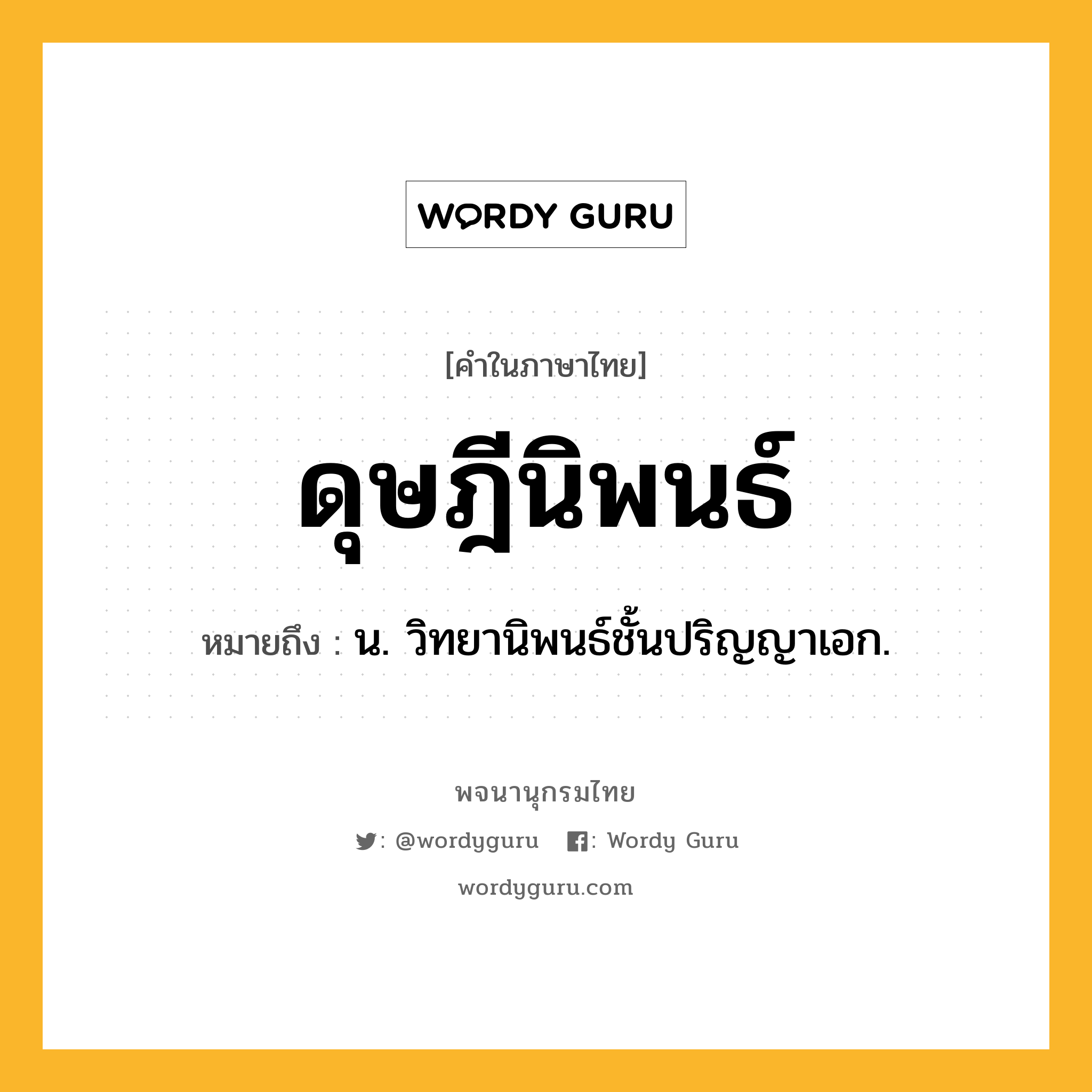 ดุษฎีนิพนธ์ หมายถึงอะไร?, คำในภาษาไทย ดุษฎีนิพนธ์ หมายถึง น. วิทยานิพนธ์ชั้นปริญญาเอก.