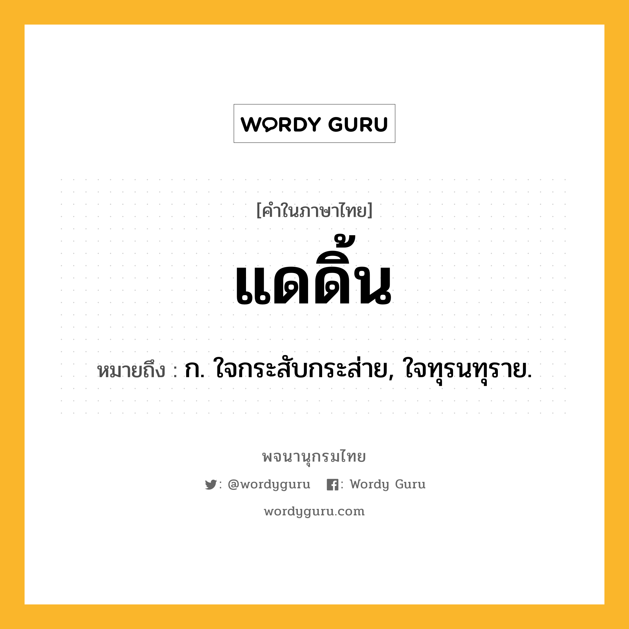 แดดิ้น ความหมาย หมายถึงอะไร?, คำในภาษาไทย แดดิ้น หมายถึง ก. ใจกระสับกระส่าย, ใจทุรนทุราย.