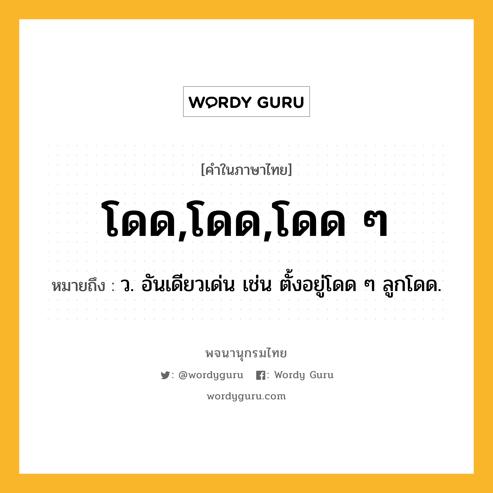 โดด,โดด,โดด ๆ ความหมาย หมายถึงอะไร?, คำในภาษาไทย โดด,โดด,โดด ๆ หมายถึง ว. อันเดียวเด่น เช่น ตั้งอยู่โดด ๆ ลูกโดด.